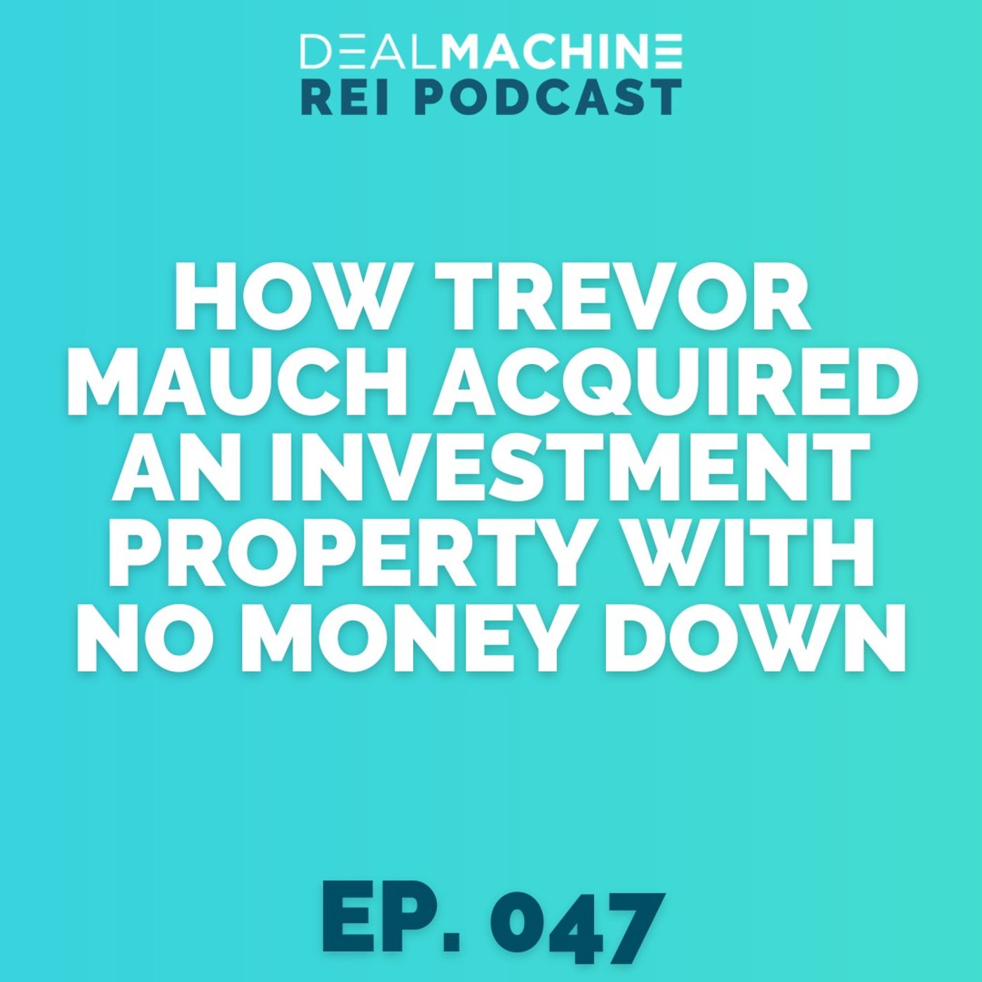 047: How Trevor Mauch Acquired an Investment Property with No Money Down