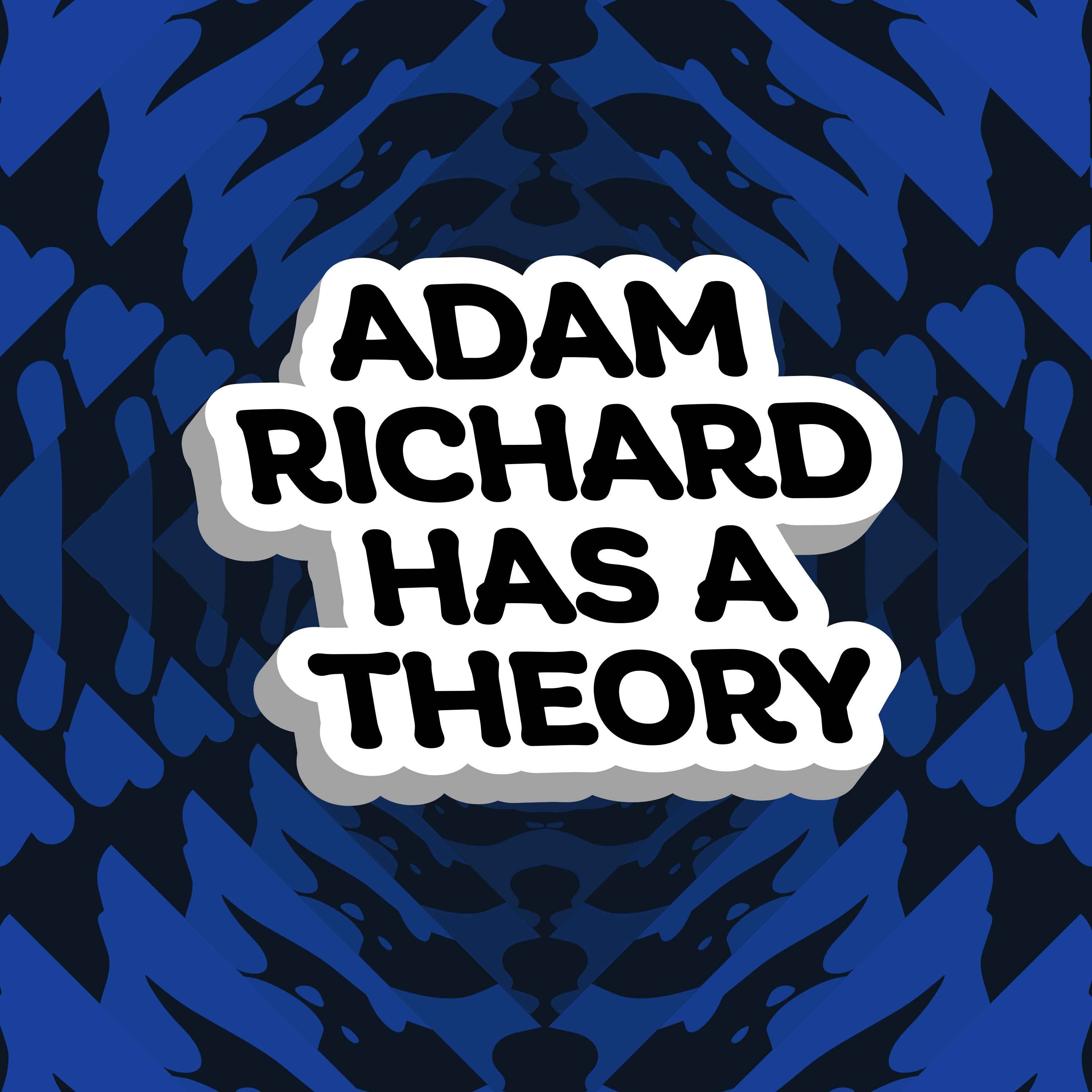 Adam Richard Has A Theory 