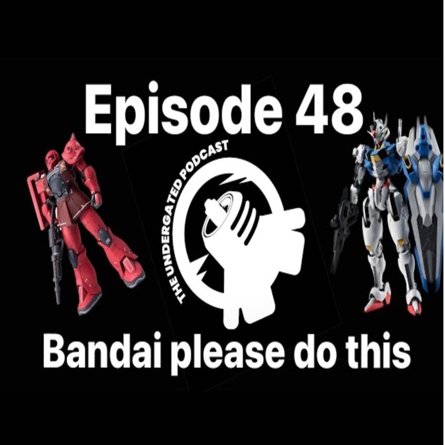 Ep. 48 Bandai Needs This!