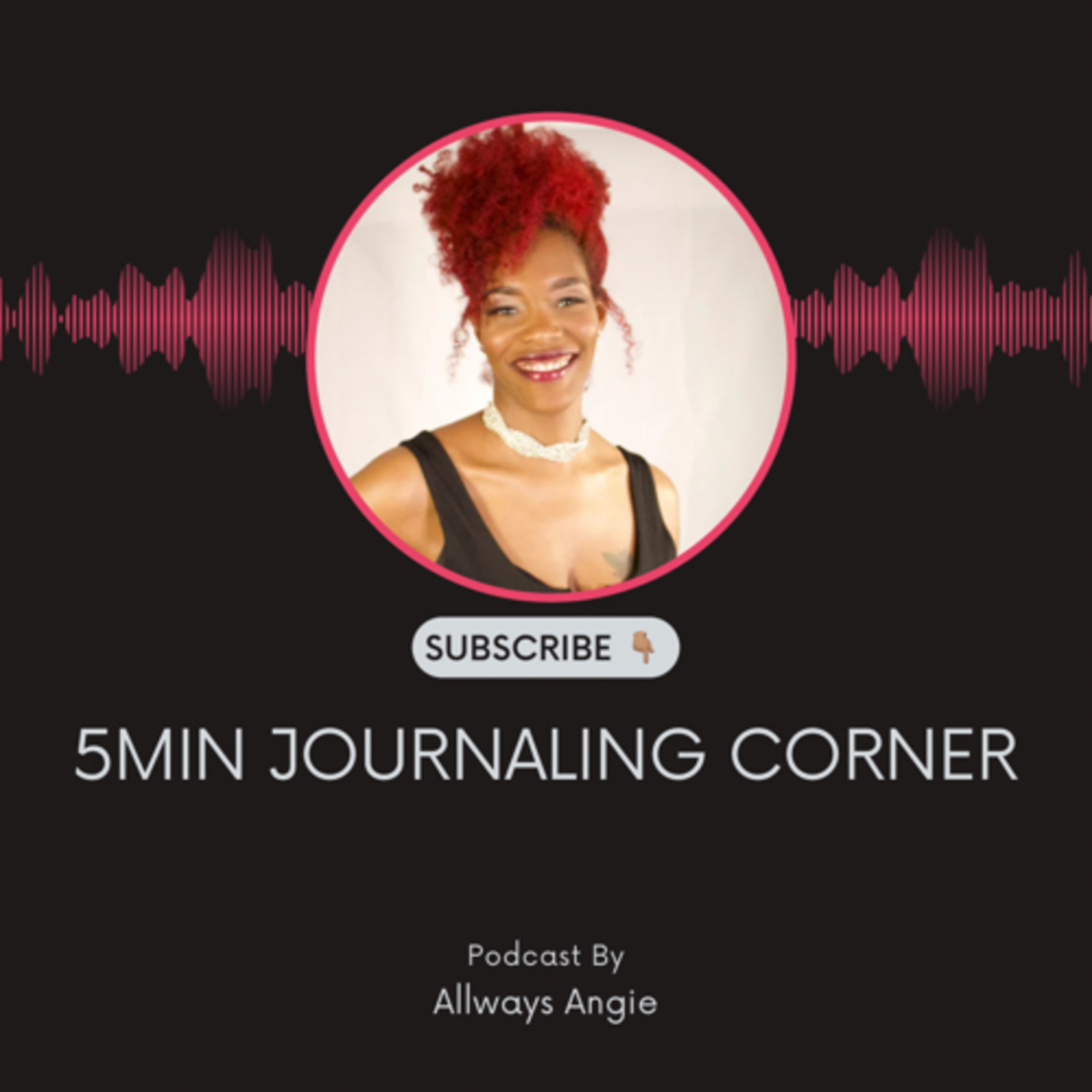 Allways Angie Journaling Podcast: 5 Minutes to a Better You Starting Today 