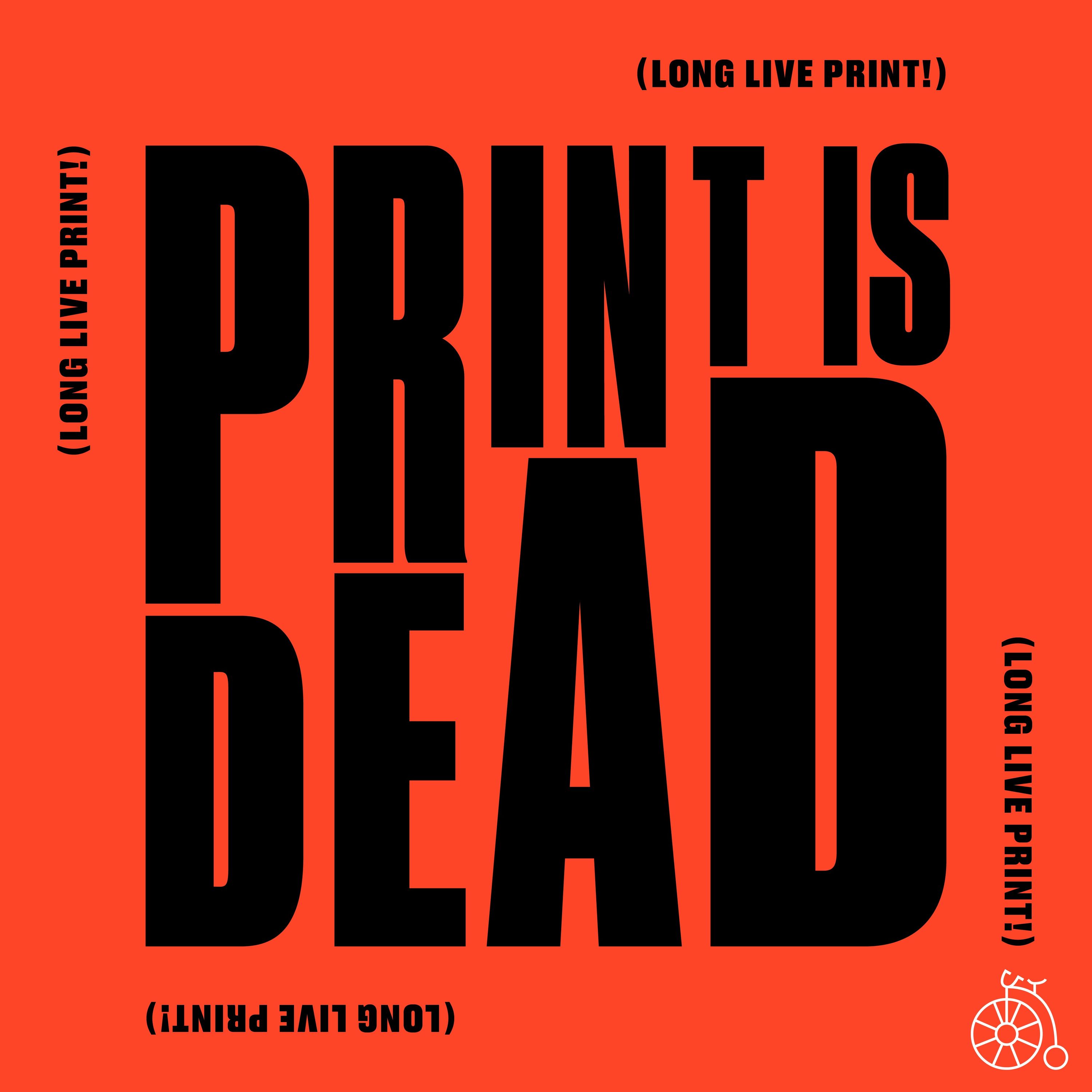 Print Is Dead. (Long Live Print!) 