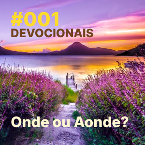 ⁣#001 - Devocional: Onde ou Aonde?