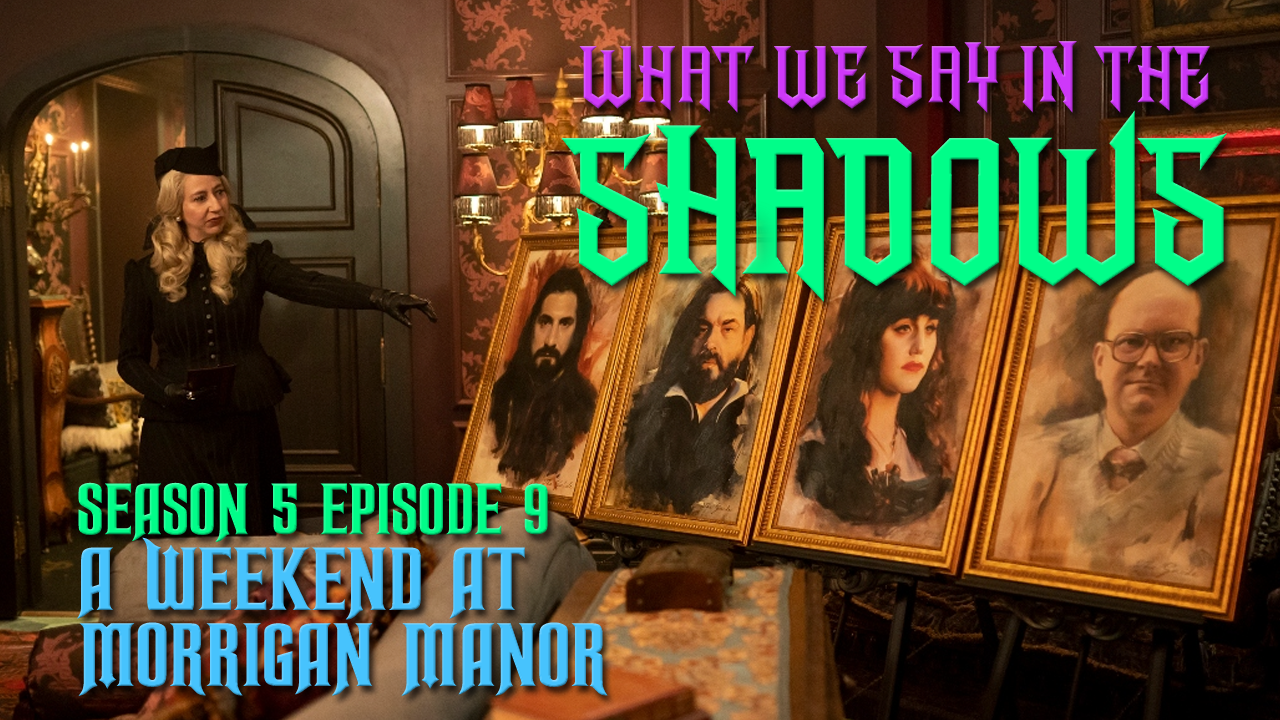 ⁣What We Say in the Shadows – Season 5 Episode 9 – A Weekend at Morrigan Manor