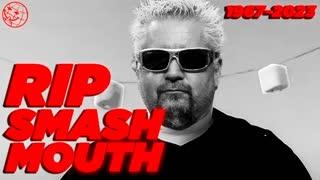 RIP TO MY FRIEND SMASH MOUTH