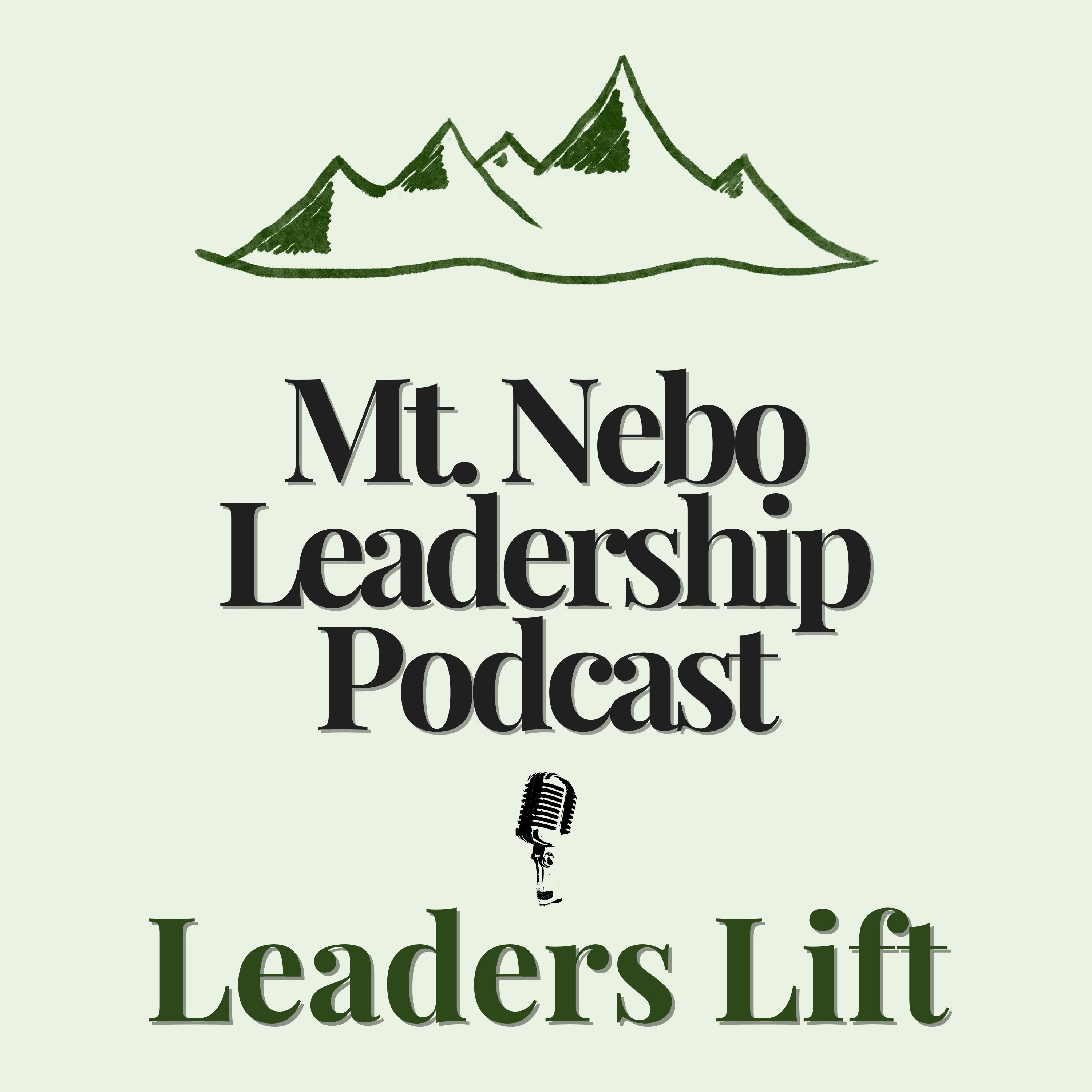 Mt. Nebo Leadership Podcast: Leaders Lift 