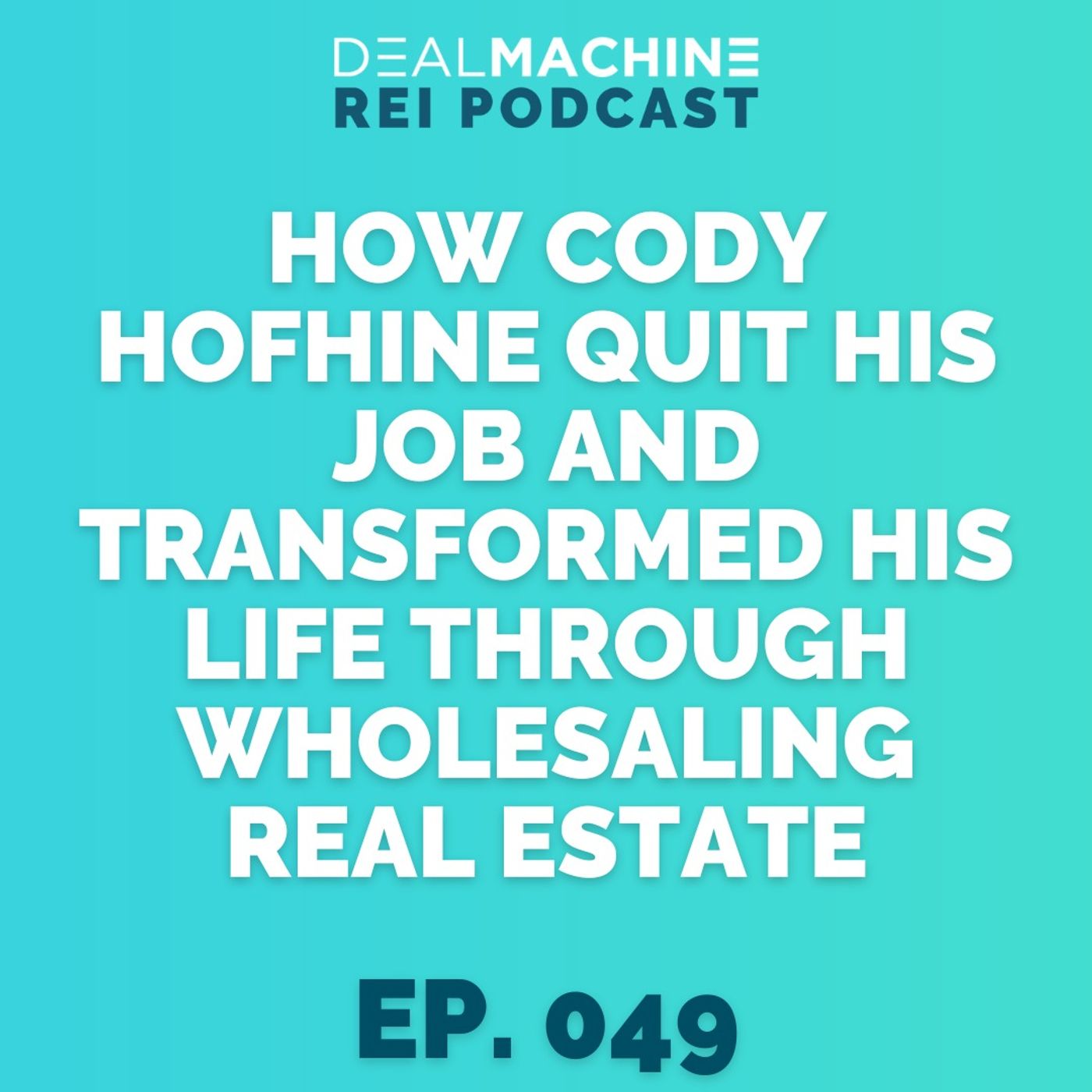 049: From $19,000 a Year to a $24,000 Deal in 39 Days: How Cody Hofhine Quit His Job and Transformed His Life Through Wholesaling Real Estate