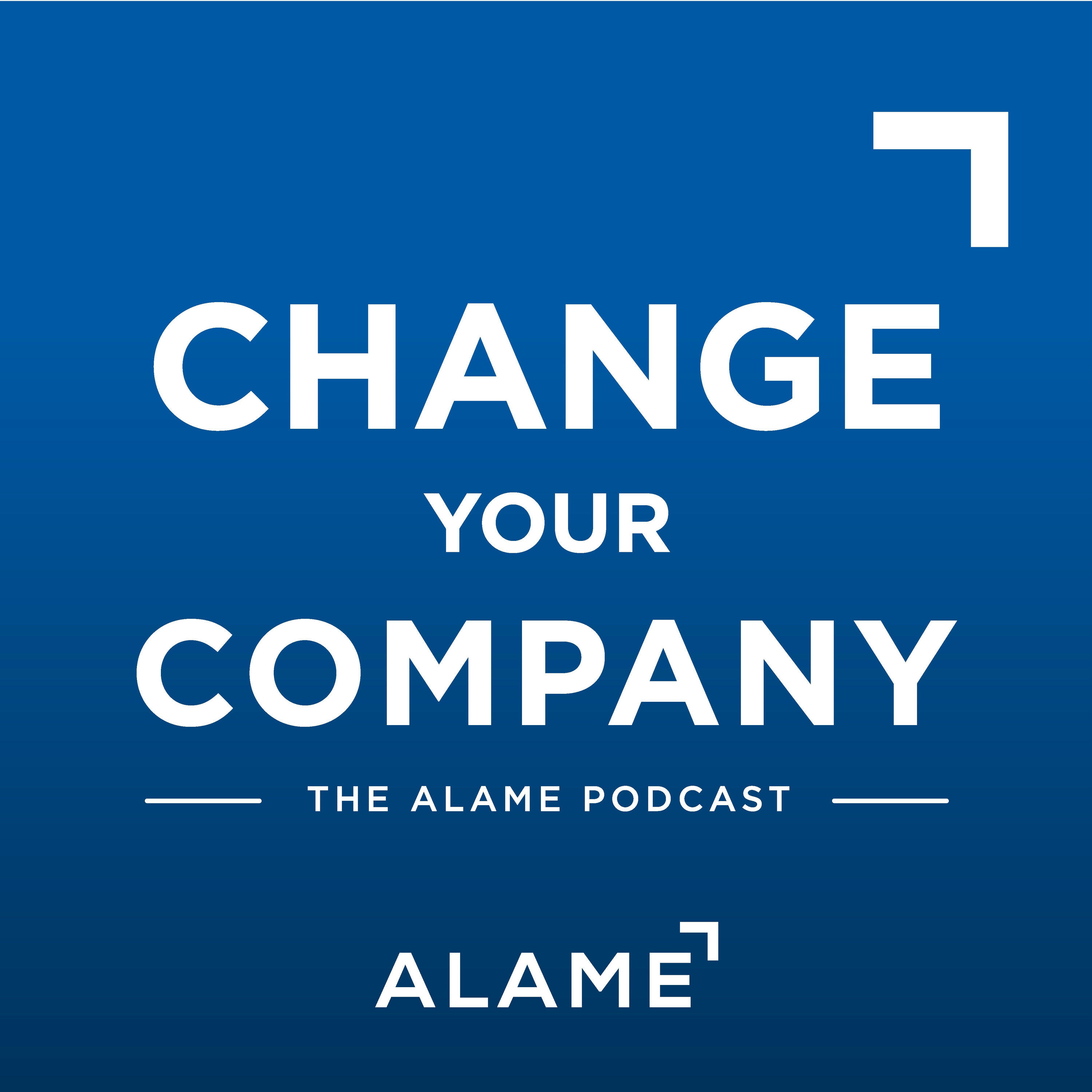 The Alame Podcast: Change Your Company 