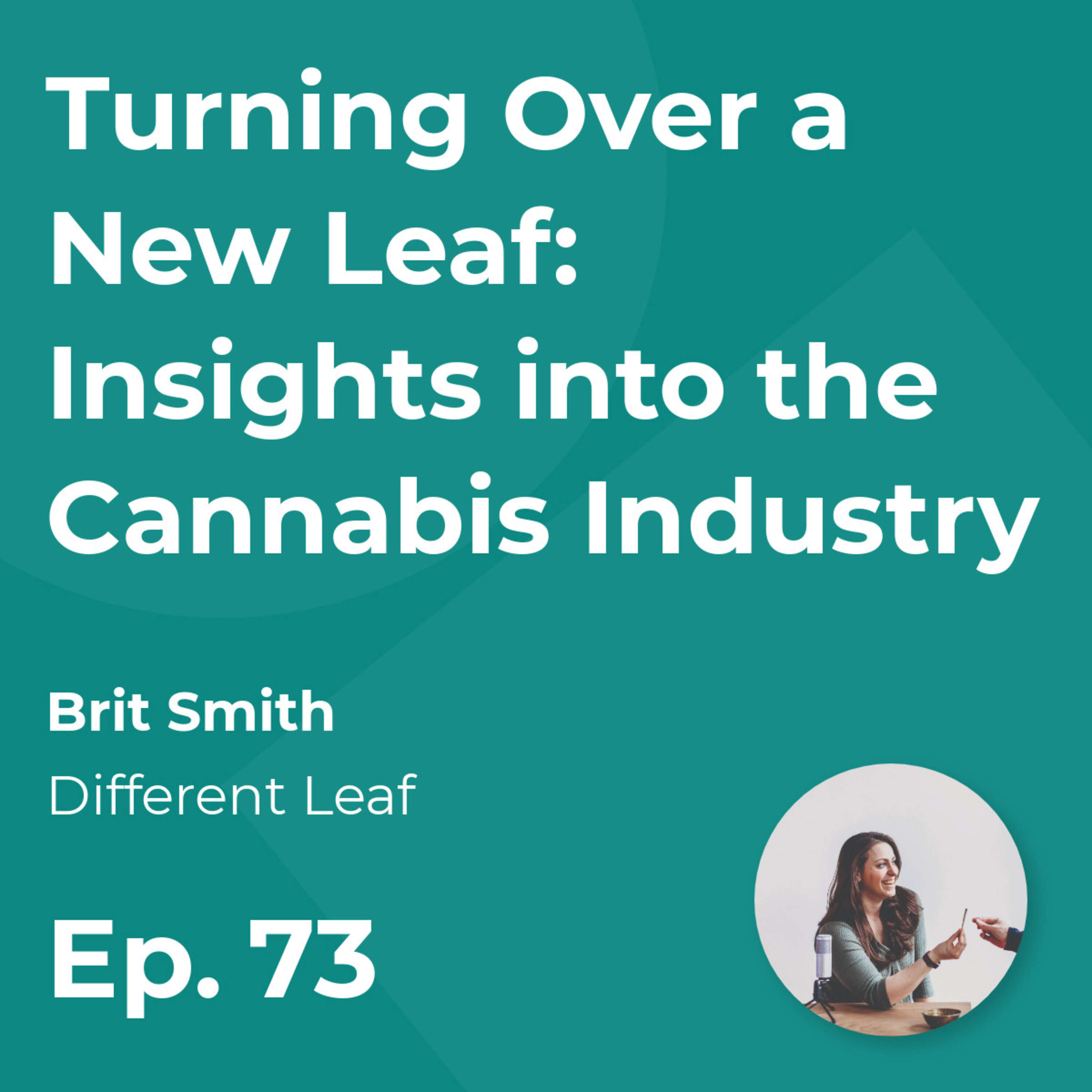 Turning Over a New Leaf: Insights into the Cannabis Industry with Brit Smith (Different Leaf)