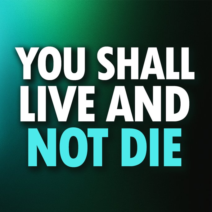 You Shall Live and Not Die