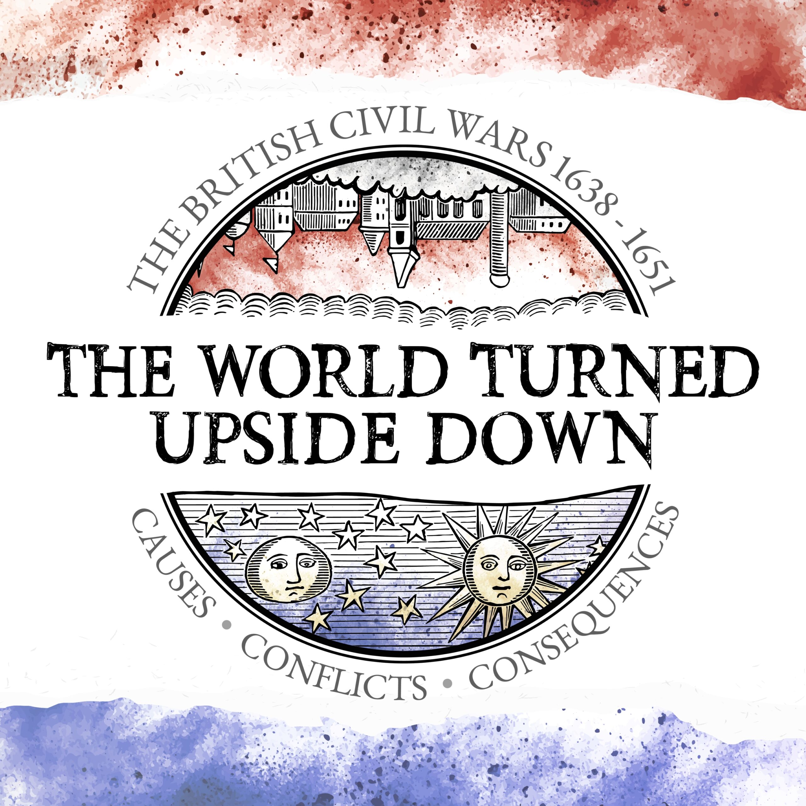 The World Turned Upside Down - The British Civil Wars 1638-1651 