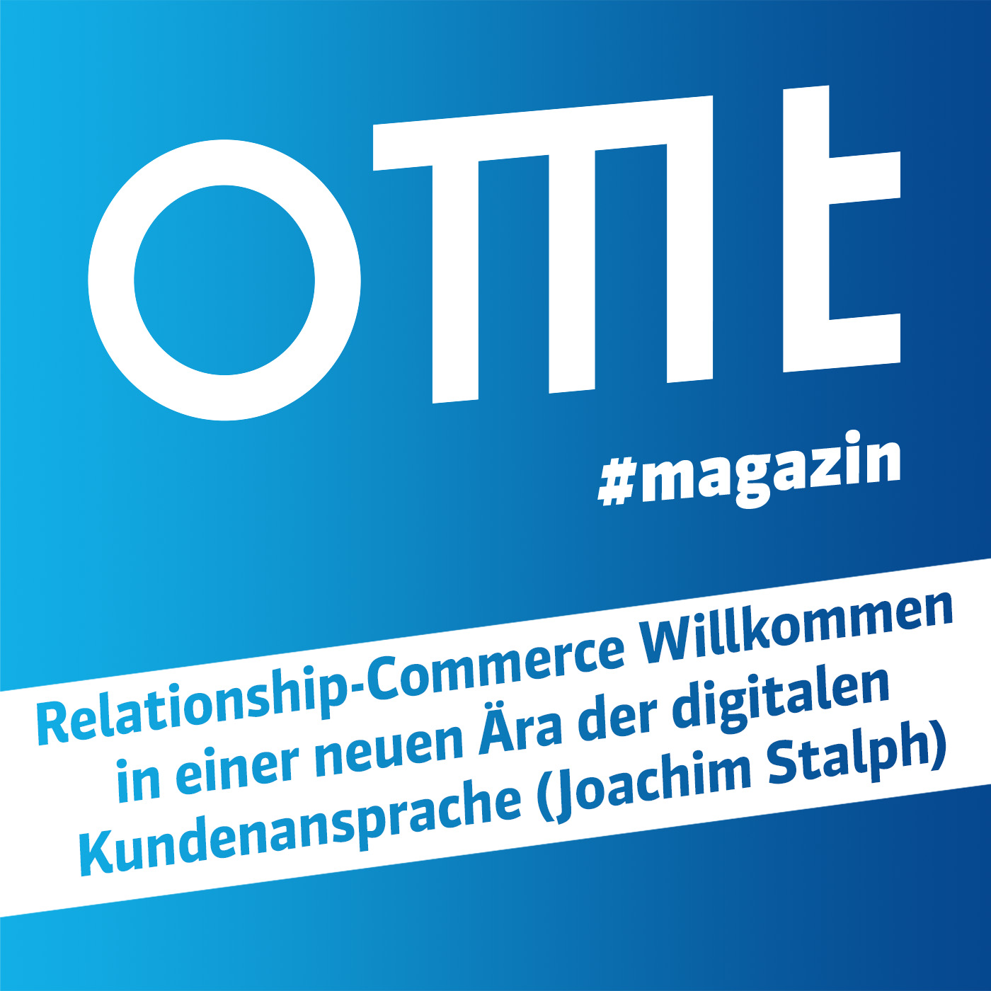 ⁣OMT Magazin #613 | Relationship-Commerce Willkommen in einer neuen Ära der digitalen Kundenansprache (Joachim Stalph)