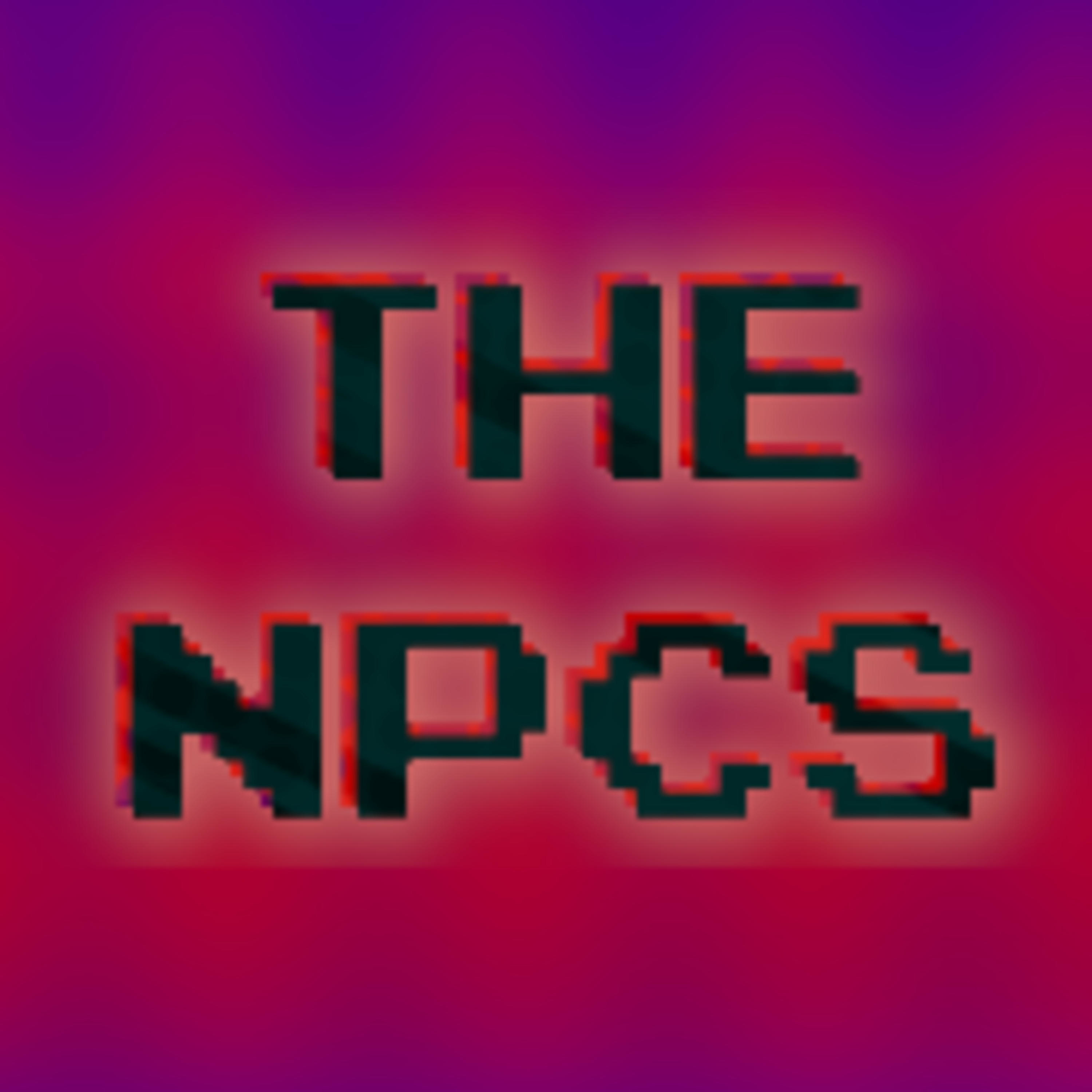 The NPCs - Video Game Commentary, Video Game News, And More! 