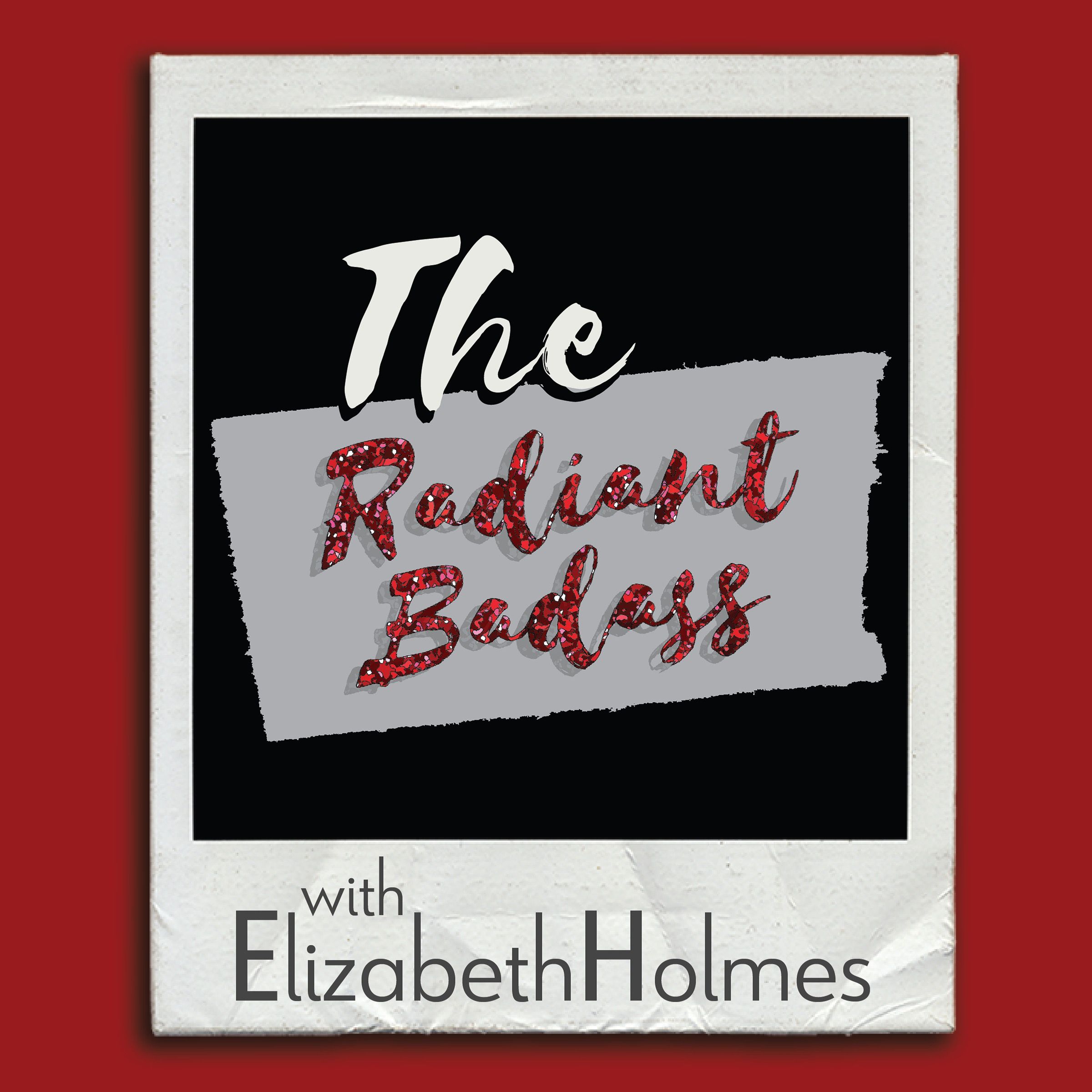 The Radiant Badass with Elizabeth Holmes 