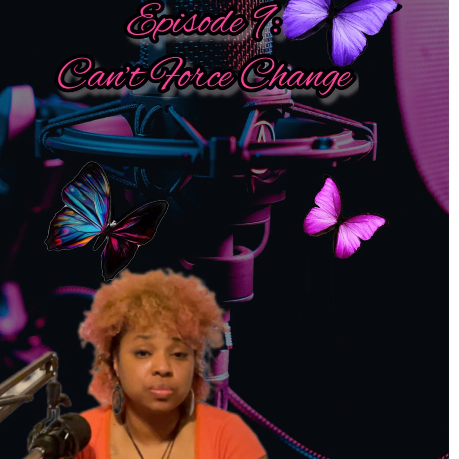 Episode 9: Can’t Force Change