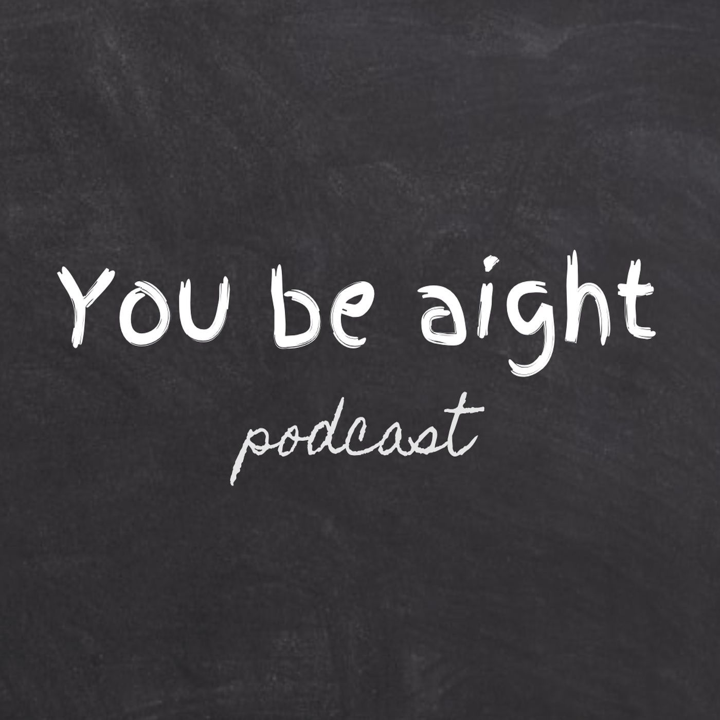 You Be Aight Podcast 