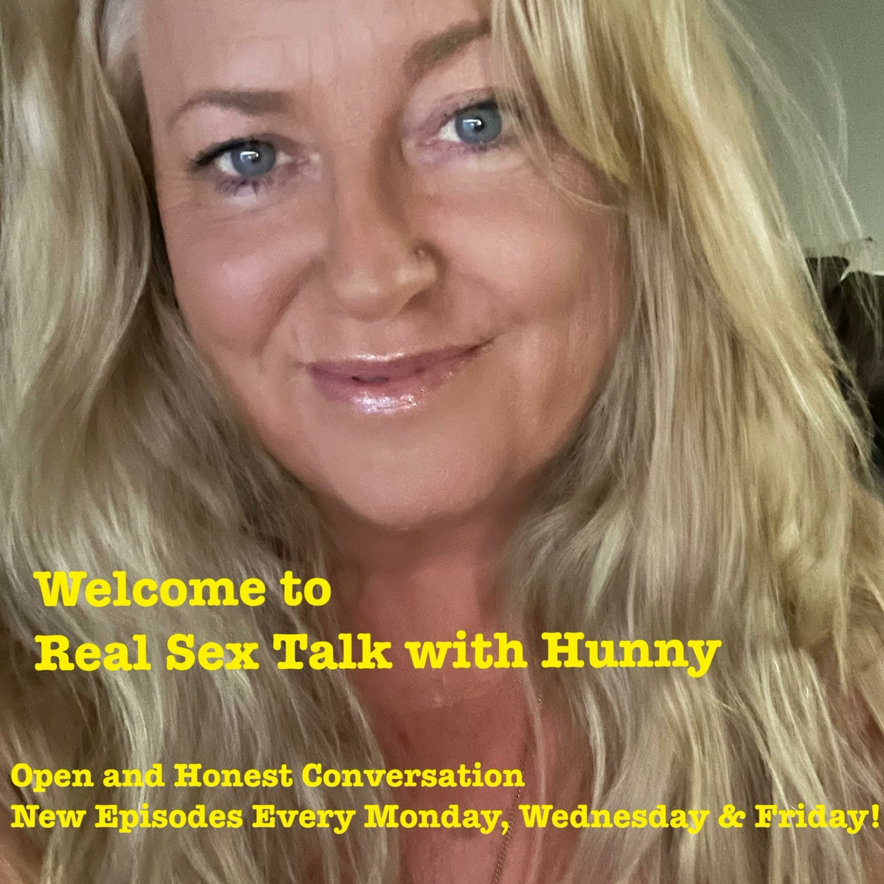 Real (UNFILTERED) Sex Talk with Hunny ! Honest, UNFILTERED, open, adult conversation! 