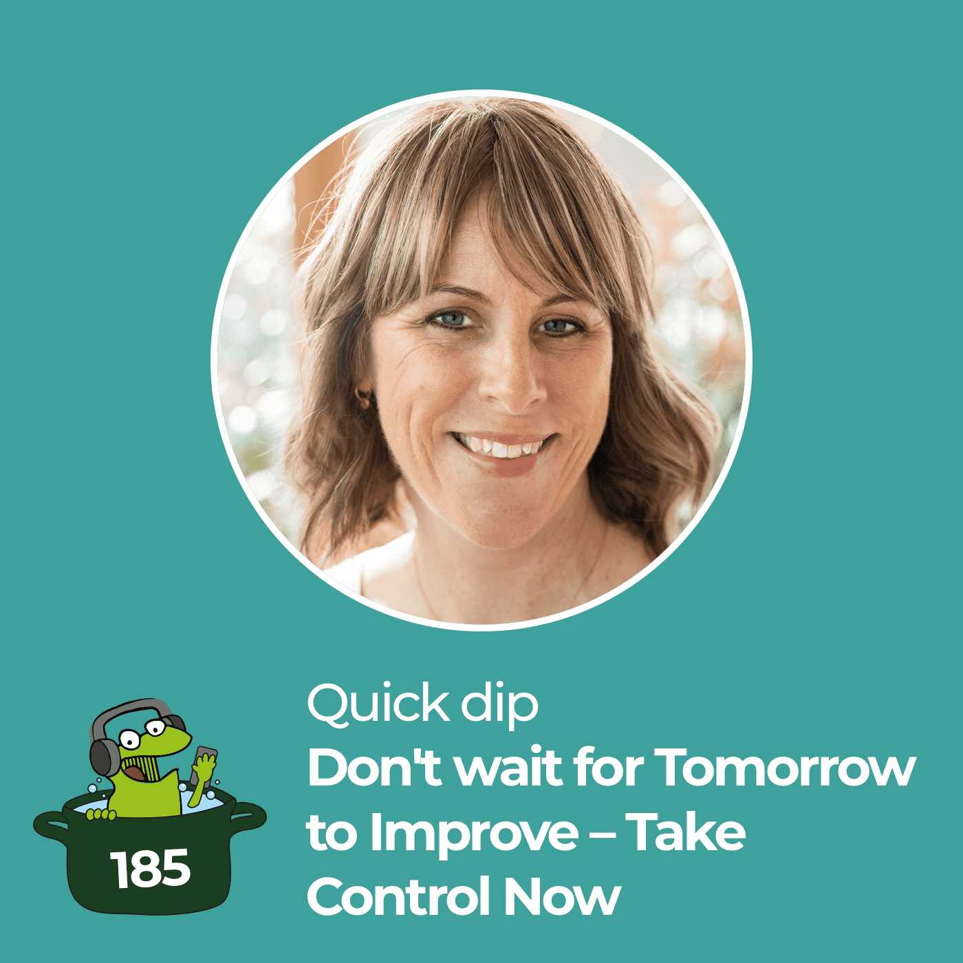 Don't Wait for Tomorrow to Improve – Take Control Now