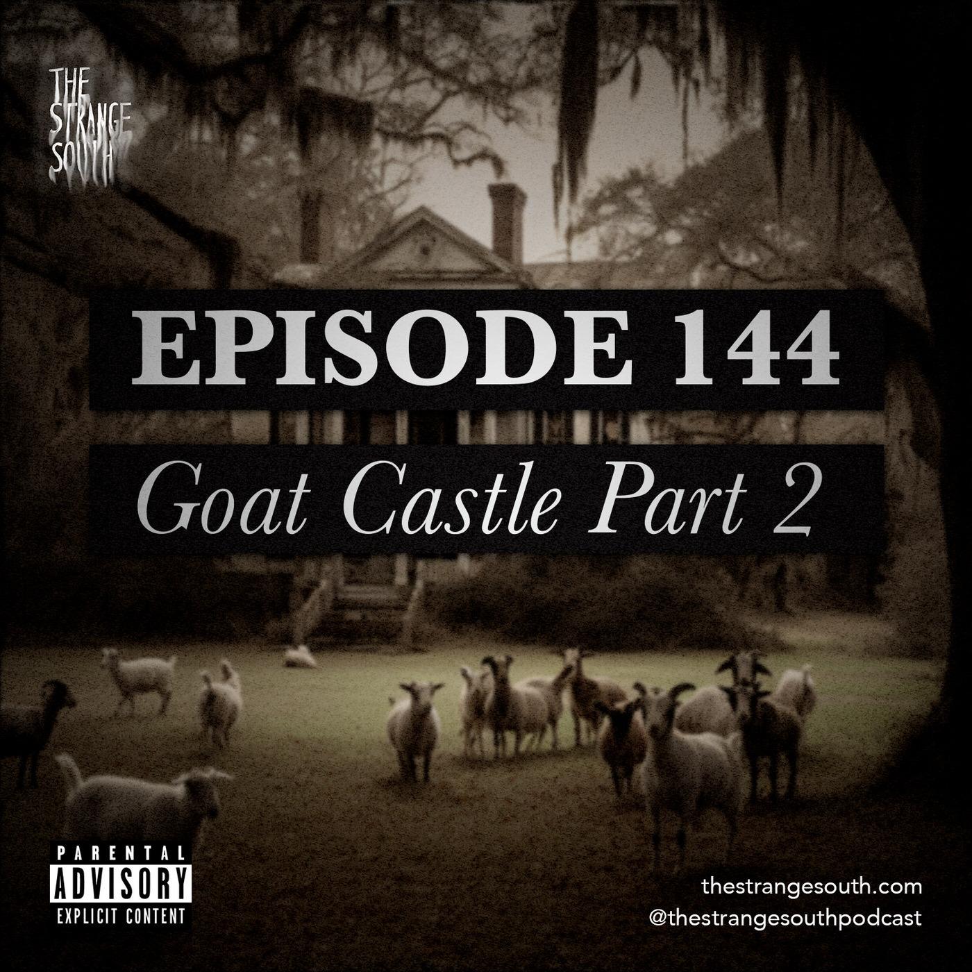 Episode 144: Goat Castle Part 2