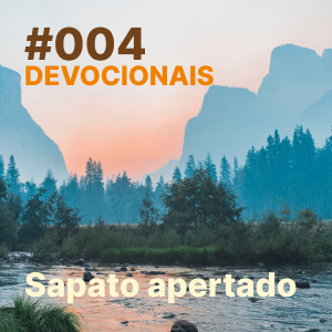 #004 – Devocional: Sapato apertado