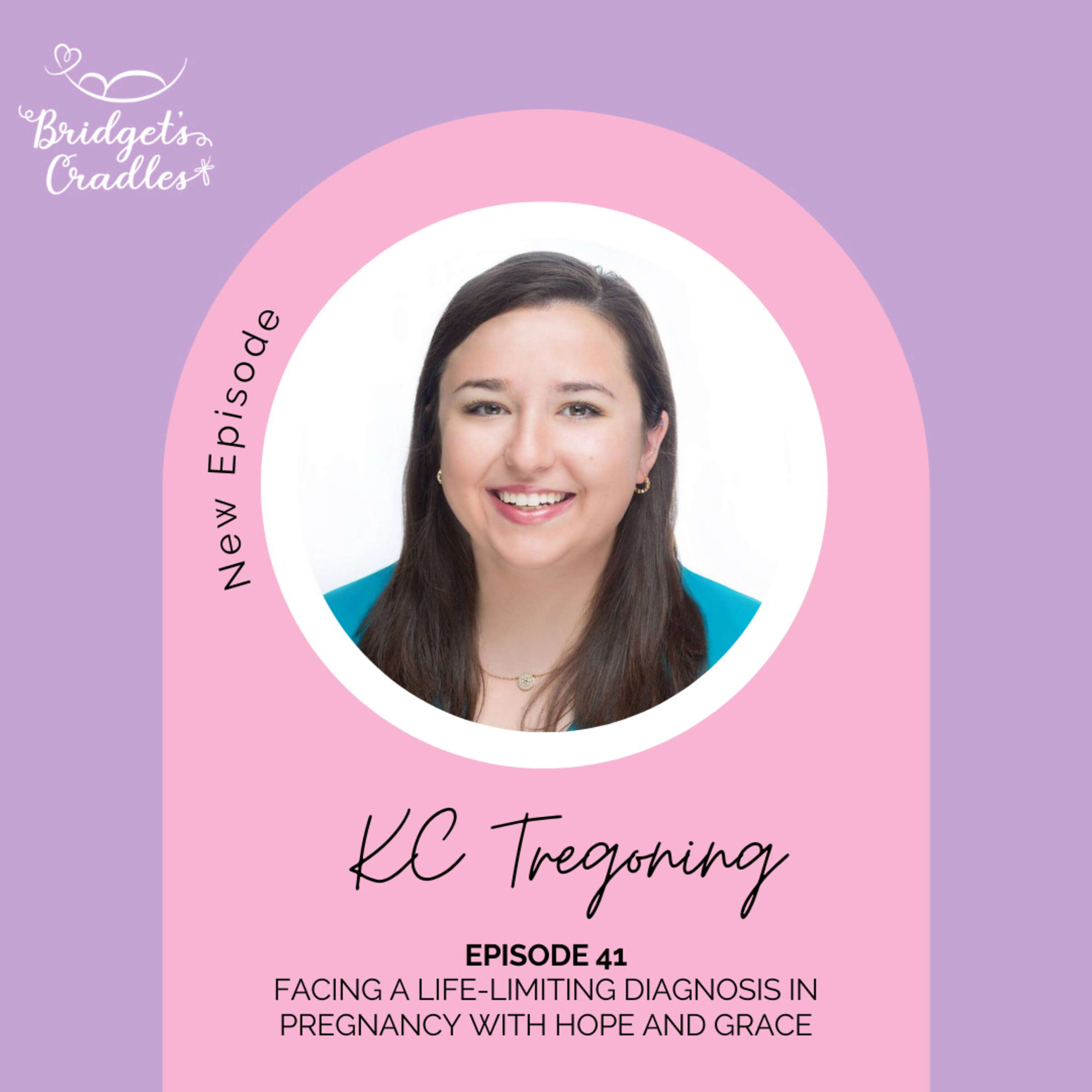 41 - Facing a Life-Limiting Diagnosis in Pregnancy with Hope and Grace with KC Tregoning