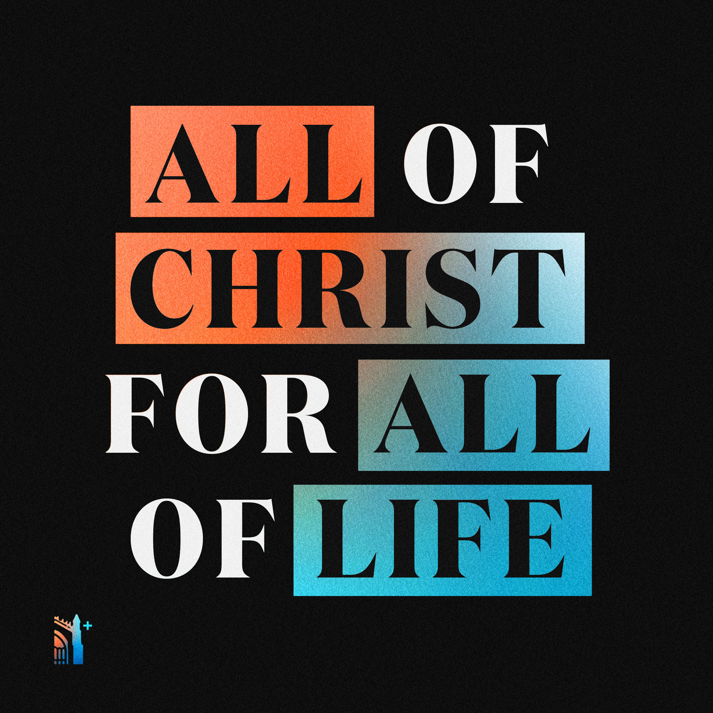 All of Christ, for All of Life 