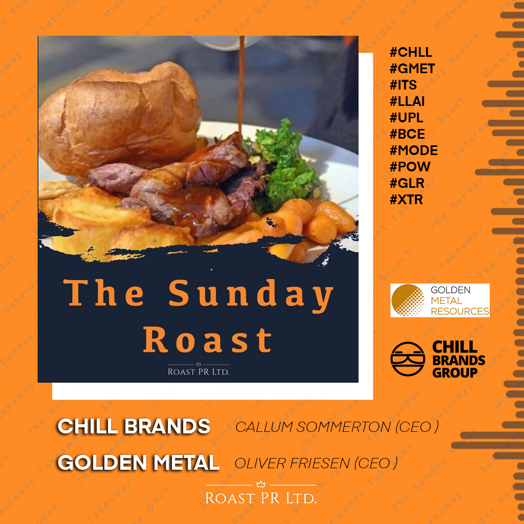 Sunday Roast featuring Callum Sommerton, CEO of Chill Brands (LSE:CHLL) and Oliver Friesen, CEO of Golden Metal Resources (LSE:GMET) #CHLL #GMET #ITS #LLAI #UPL #BCE #MODE #POW  #GLR #XTR