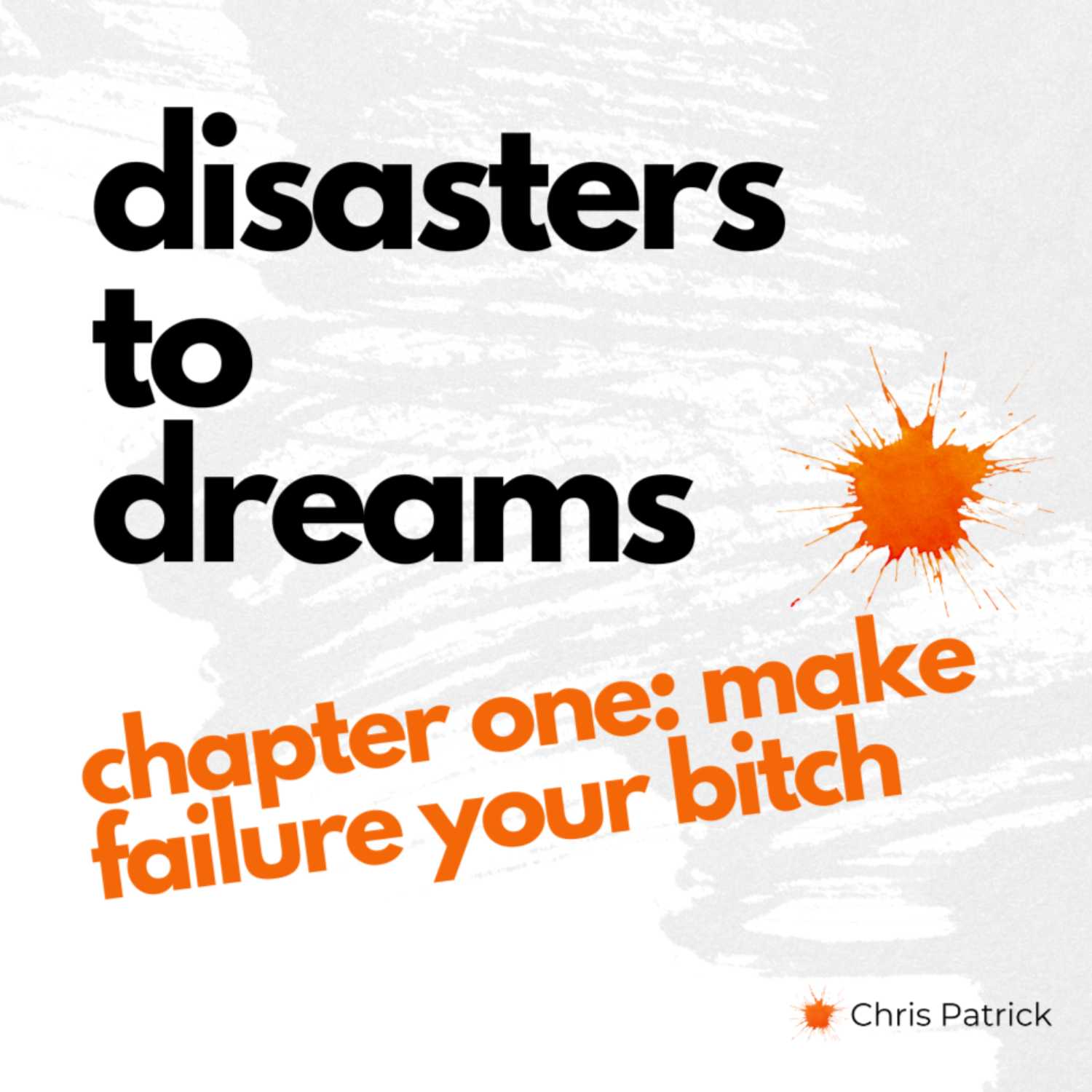 Disasters to Dreams: Ch 1: Make Failure Your B*tch