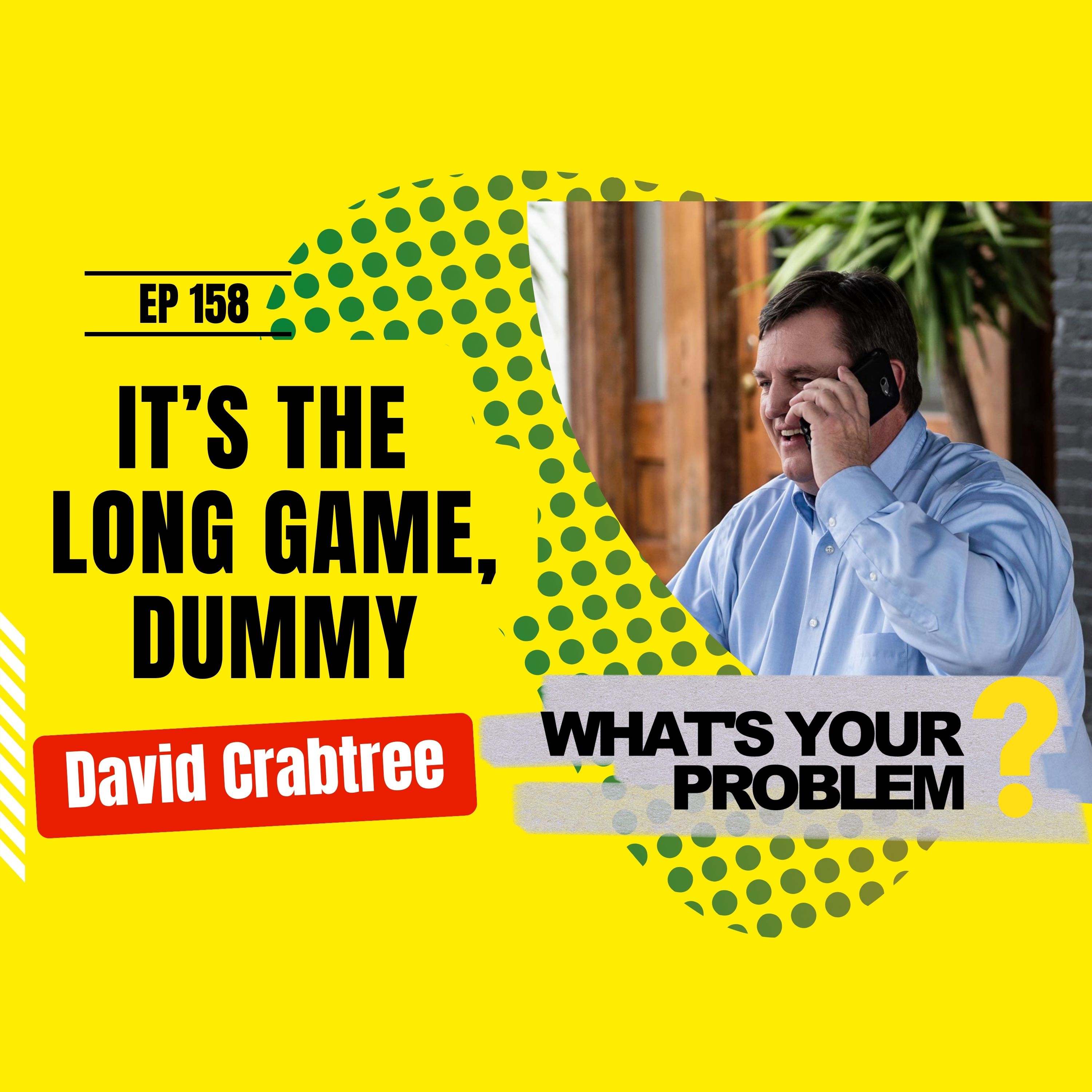 ⁣158 - It’s the Long Game, Dummy :: David Crabtree