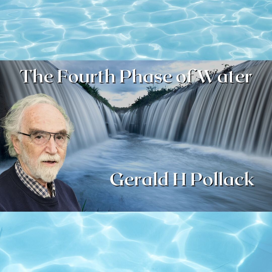 The Fourth Phase of Water with Dr Gerald H Pollack