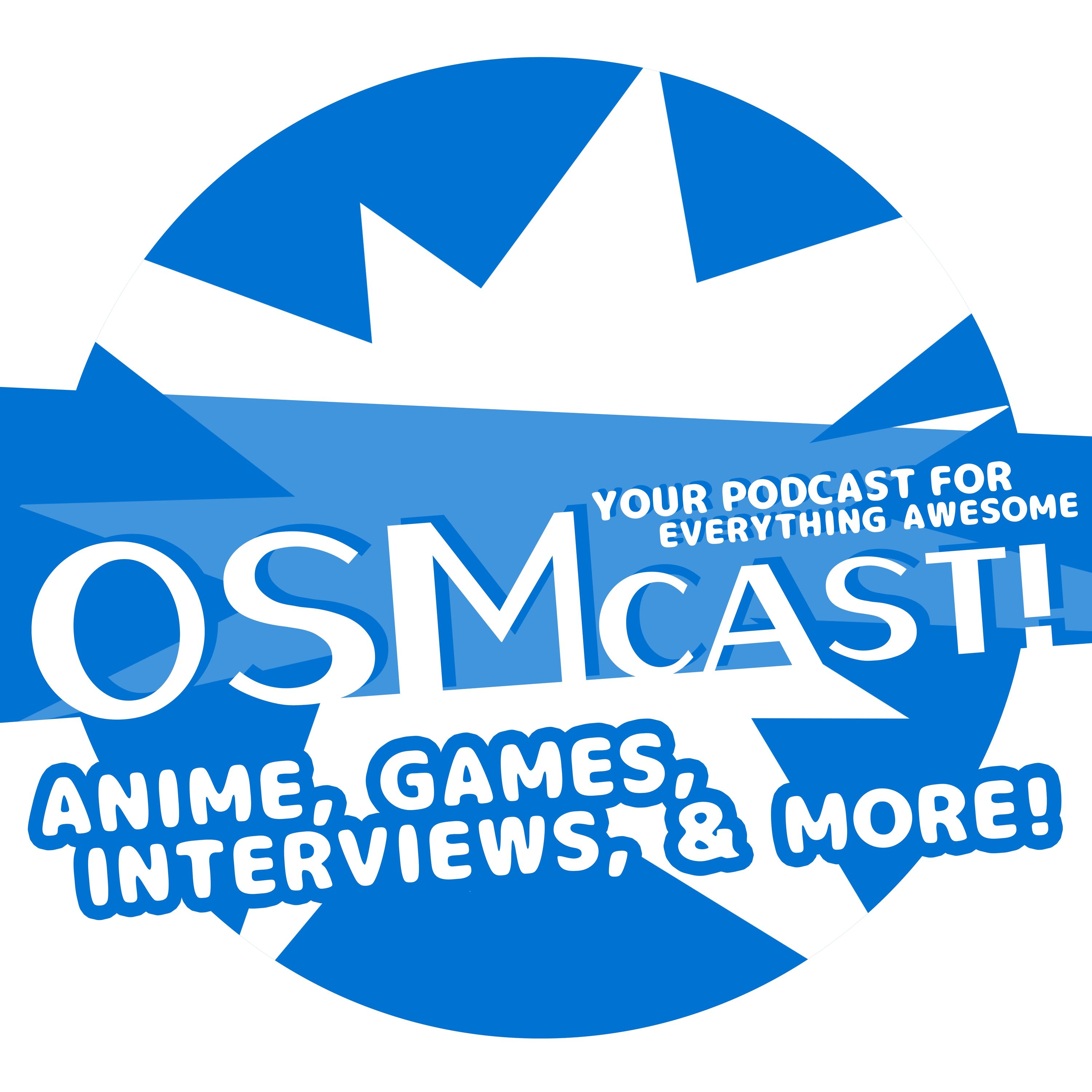 OSMcast! Anime, Games, Interviews, & More! 