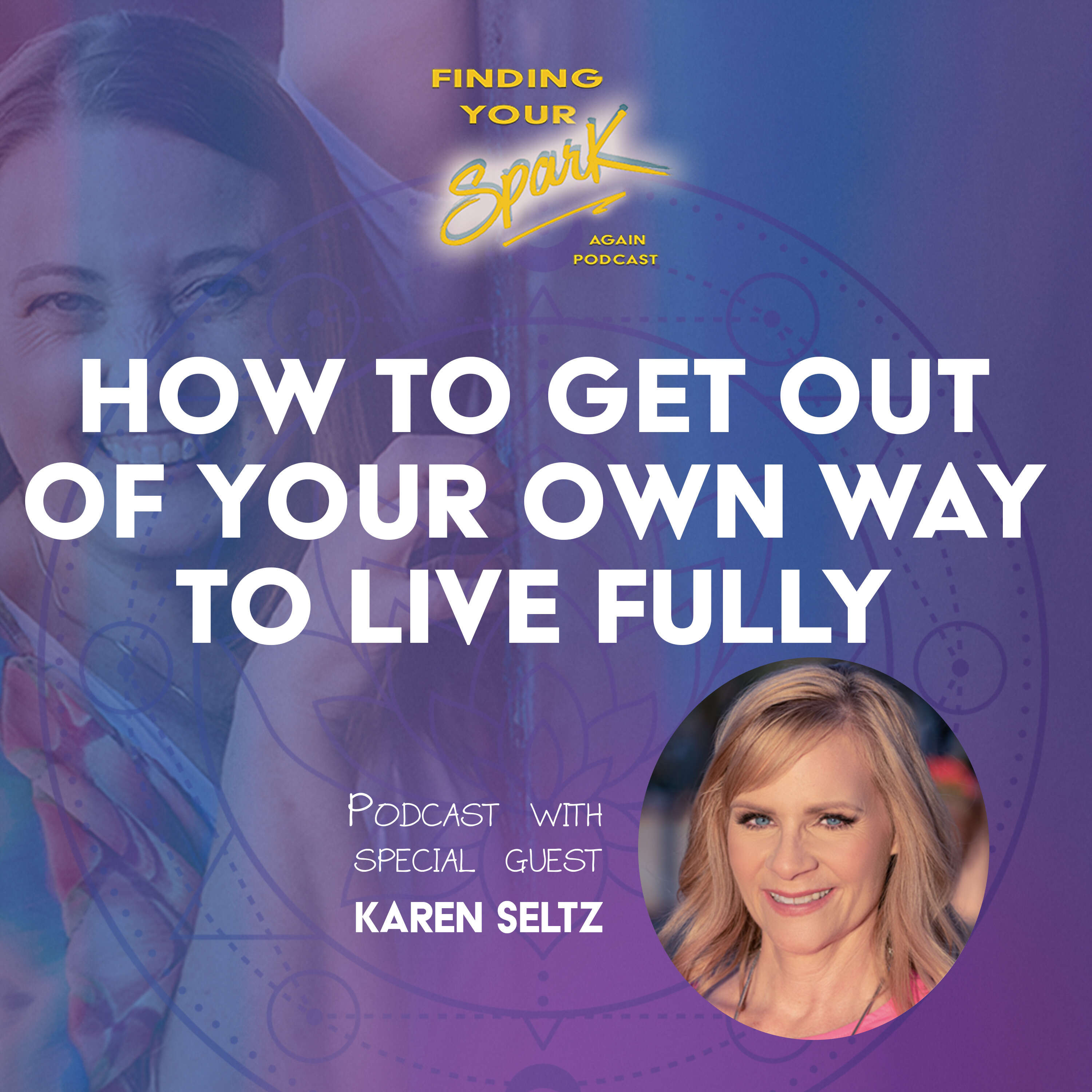 How To Get Out Of Your Own Way And Live Fully