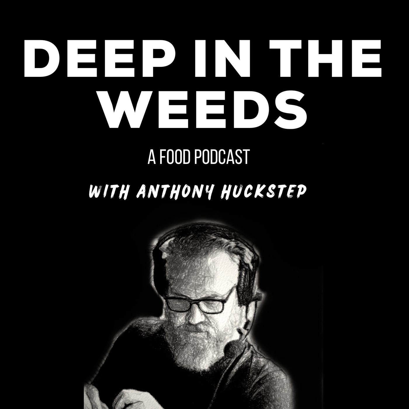 Deep in the Weeds - A Food Podcast with Anthony Huckstep 