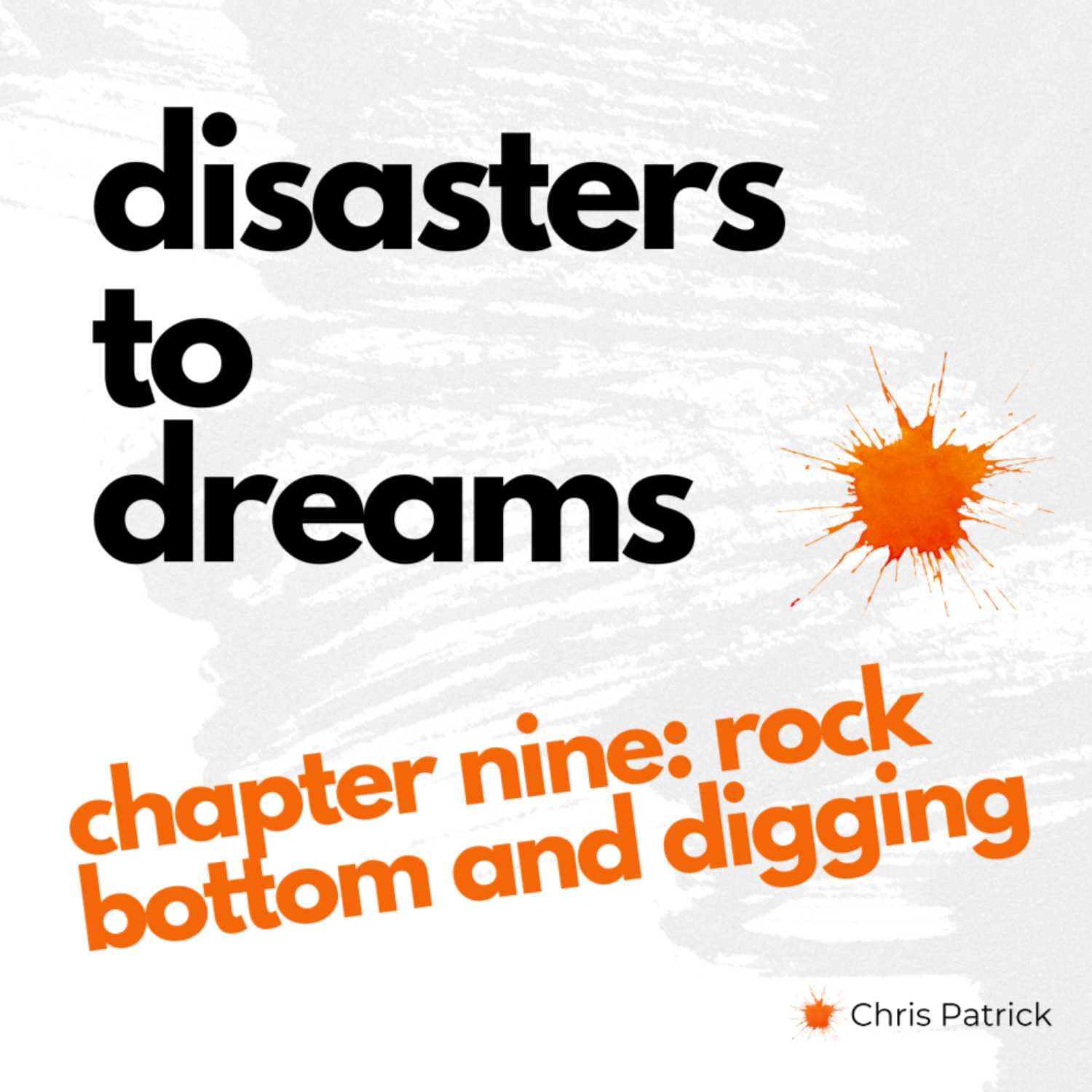 Disasters to Dreams: Ch 9: Rock Bottom & Digging