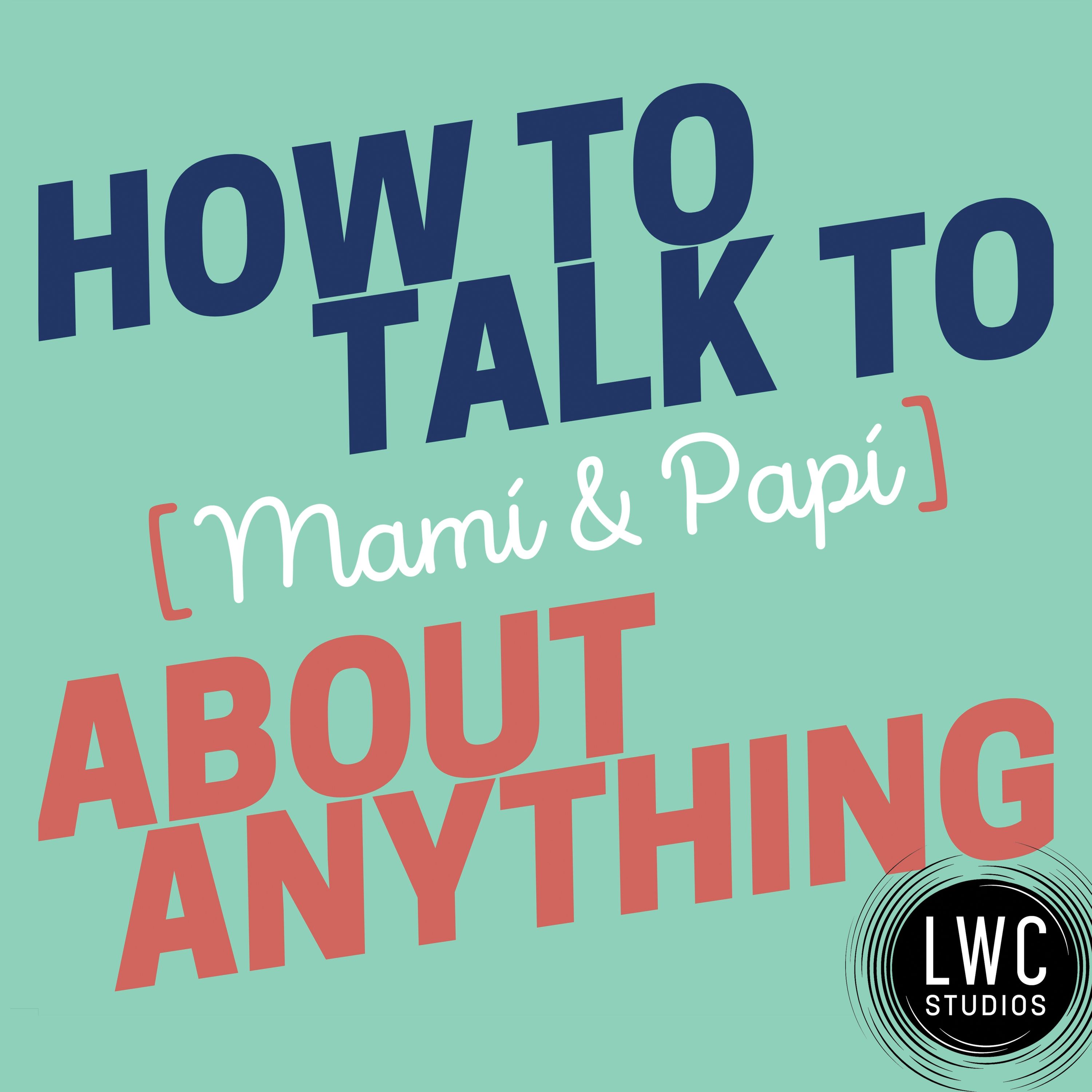 How to Talk to [Mamí & Papí] about Anything 