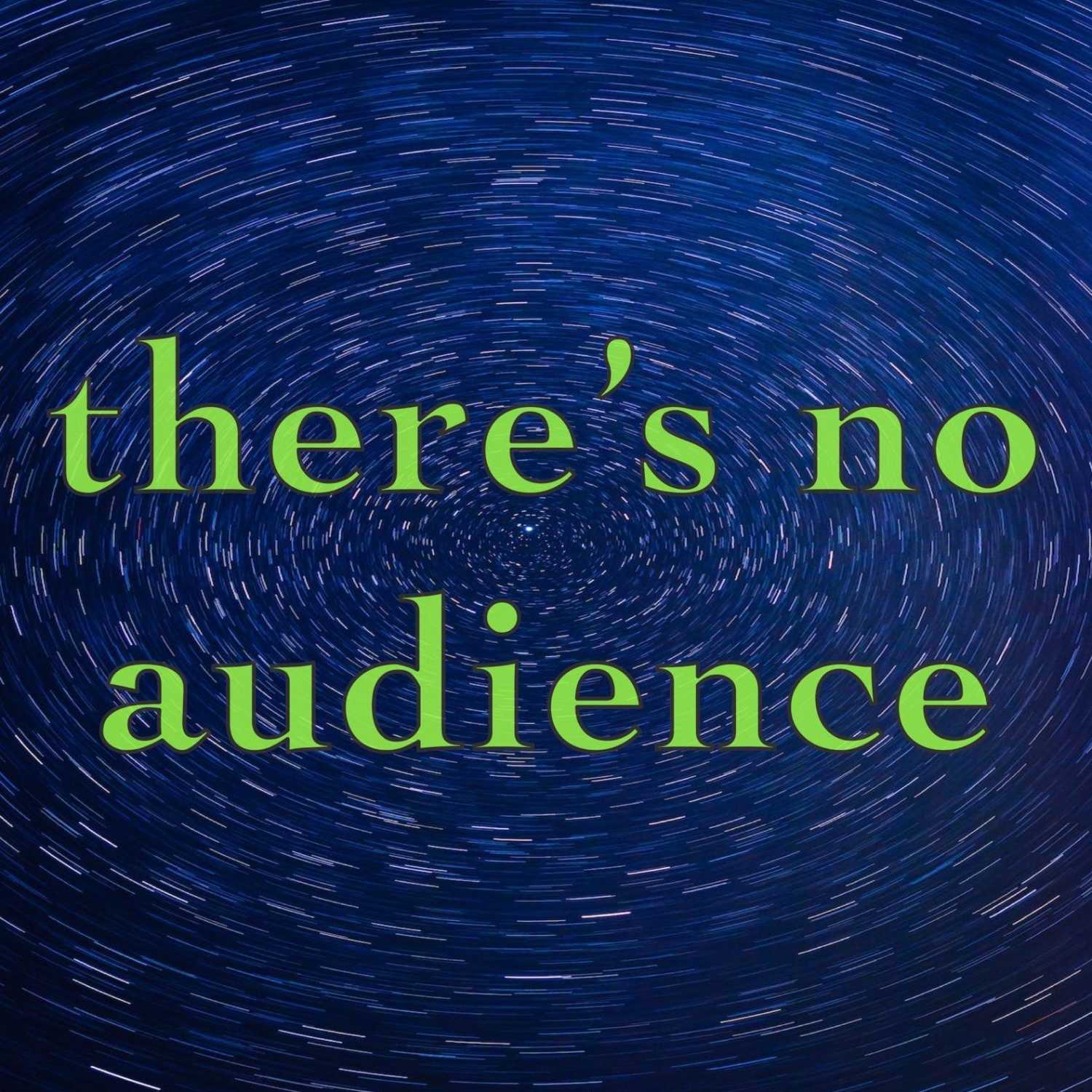 there's no audience 