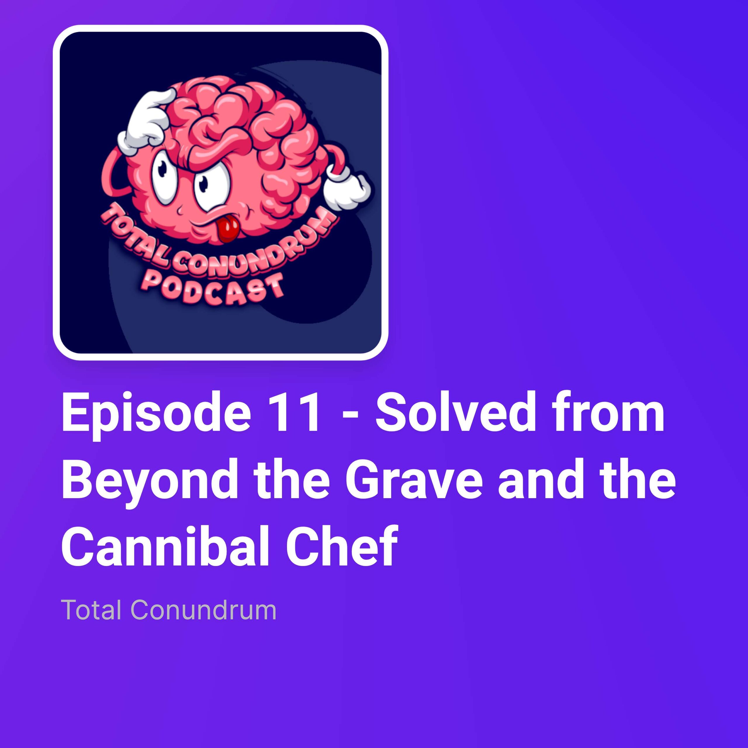 ⁣Episode 11 – Solved from Beyond the Grave and the Cannibal Chef