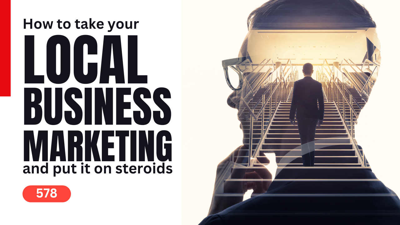 ⁣578 – How to put your local business marketing on steroids