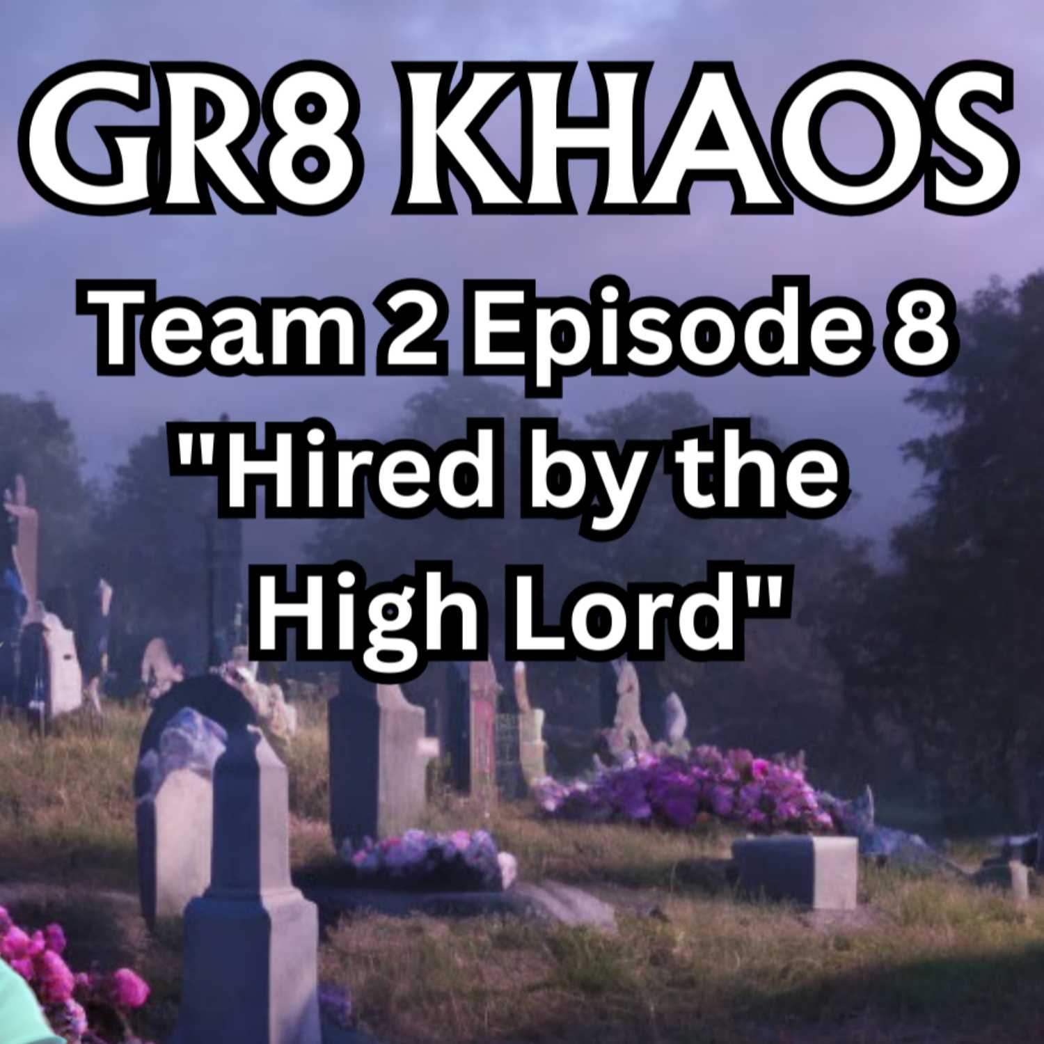 Gr8 Khaos T2E8 "Hired by the High Lord"