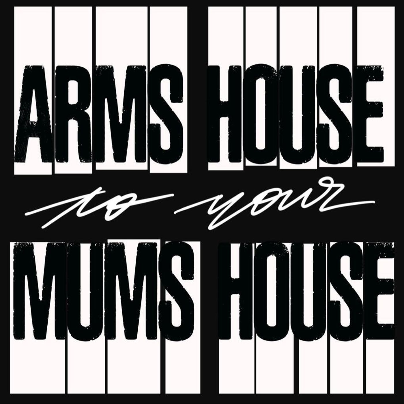 Arms House to your Mum's House 