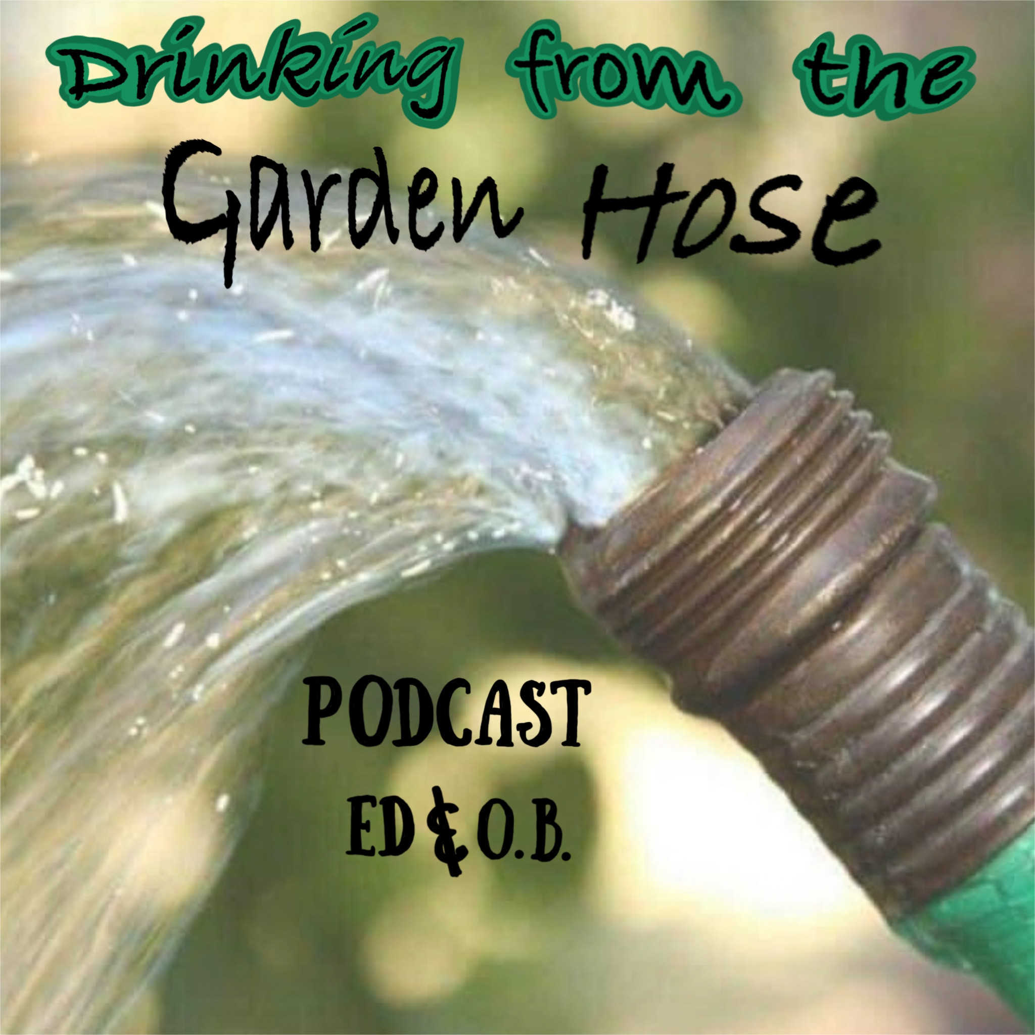 Drinking from the Garden Hose 