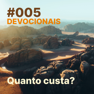 #005 – Devocional: Quanto custa?