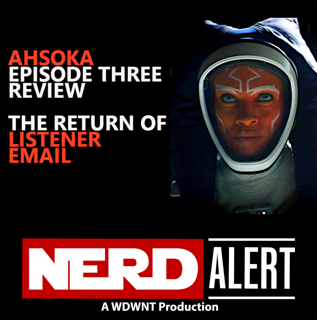 ⁣WDWNT: Nerd Alert – Ahsoka Episode Three Review, Listener Email – S9-E33