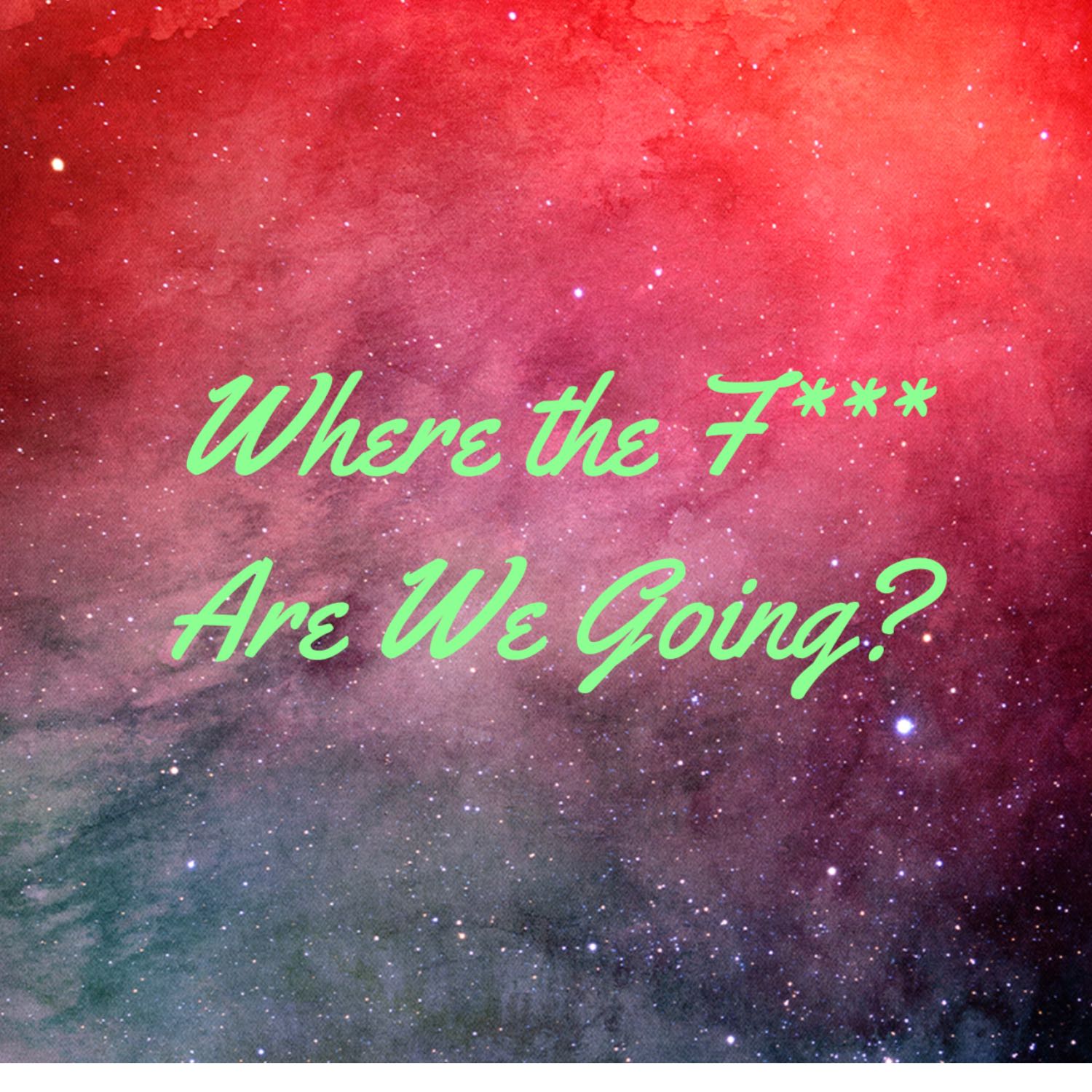 Where The F*** Are We Going? 