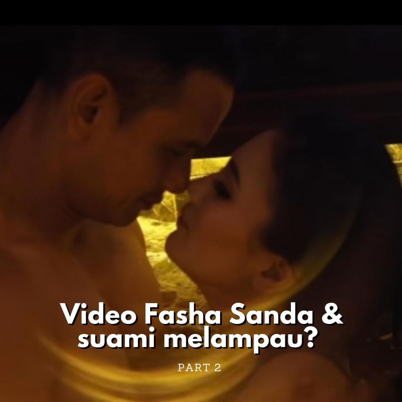 Part 2: Video Fasha Sandha & suami melampau?