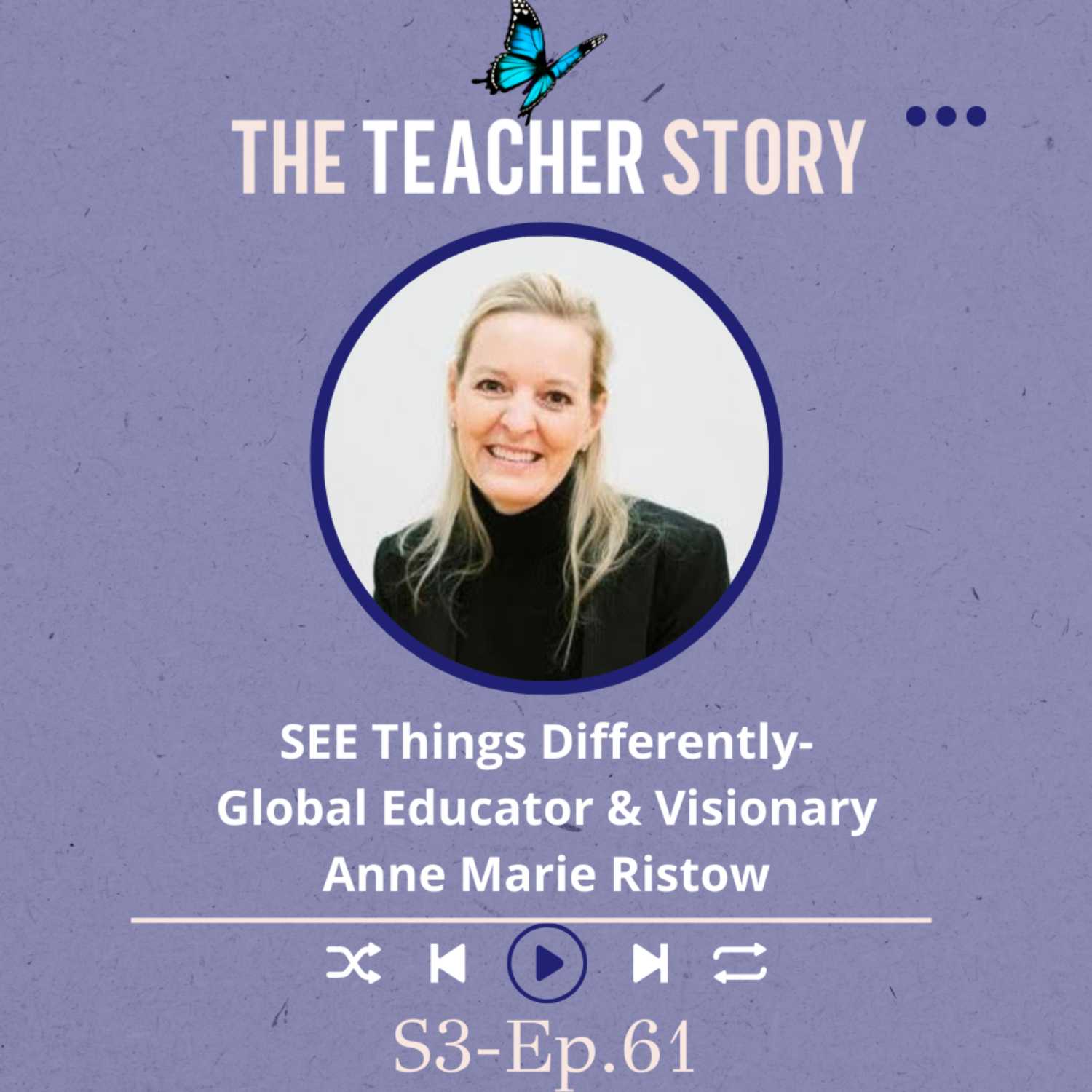 Ep.61-SEE Things Differently-Global Educator & Visionary-Anne Marie Ristow