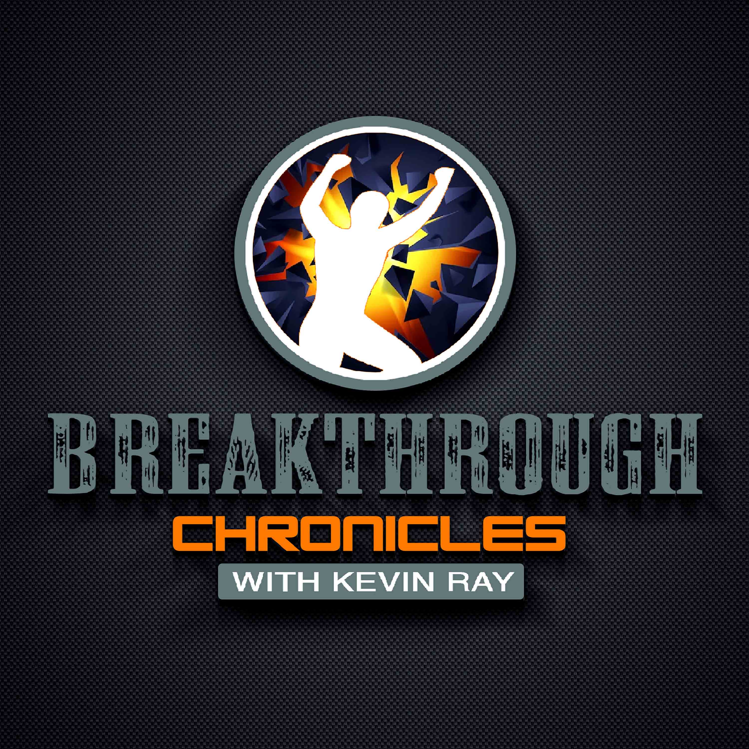 Breakthrough Chronicles-with Kevin Ray 