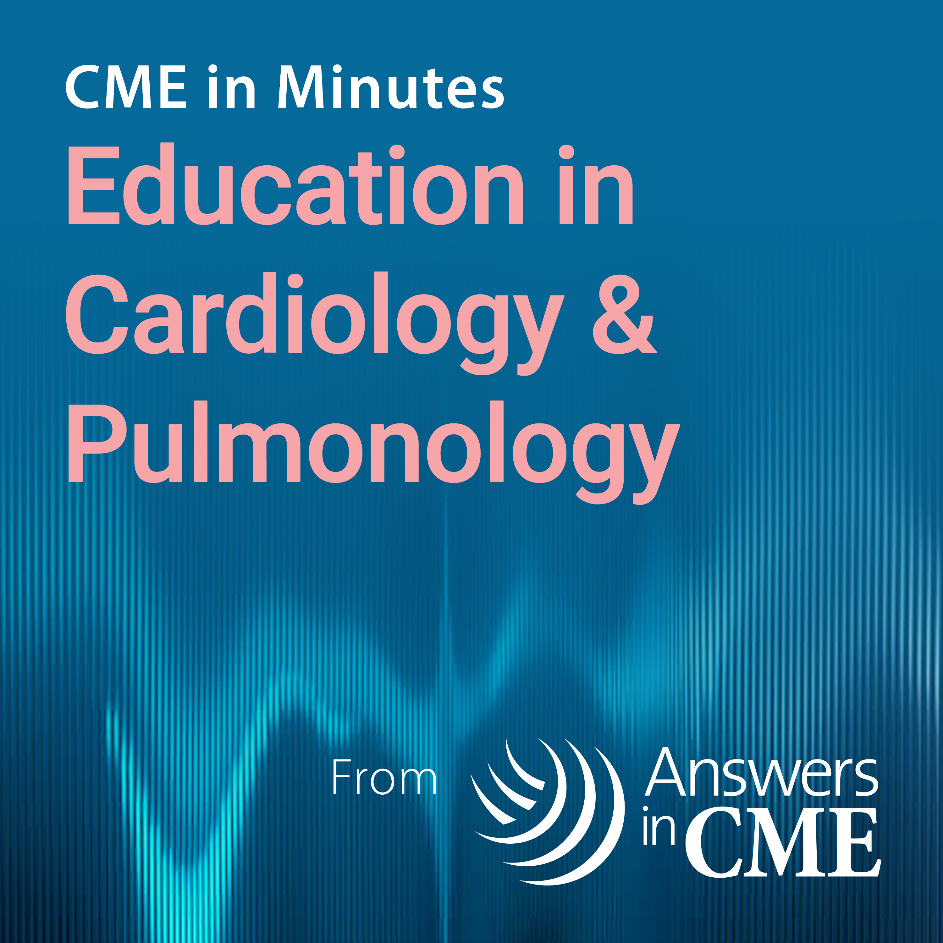 CME in Minutes: Education in Cardiology & Pulmonology 