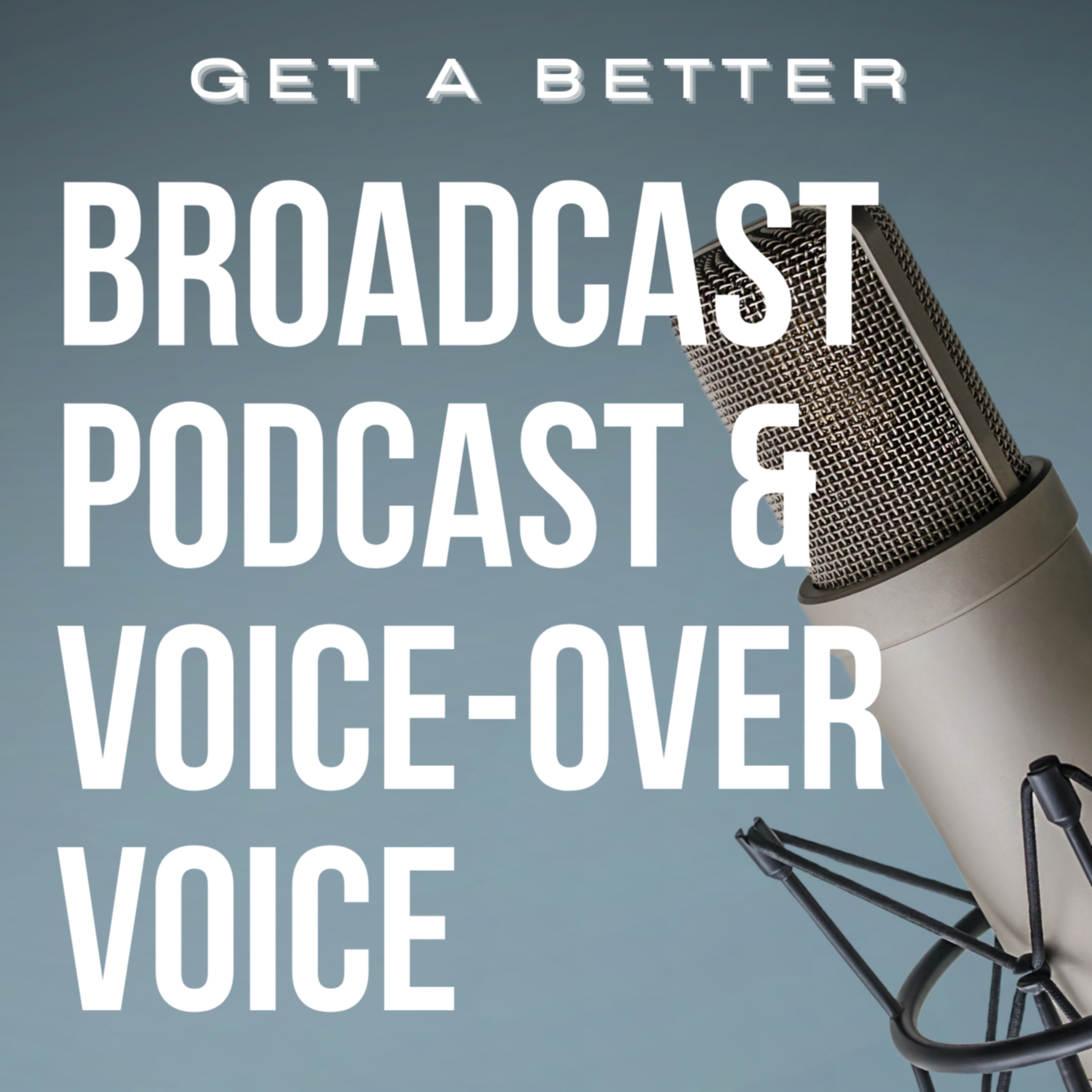 Get A Better Broadcast, Podcast and Voice-Over Voice 