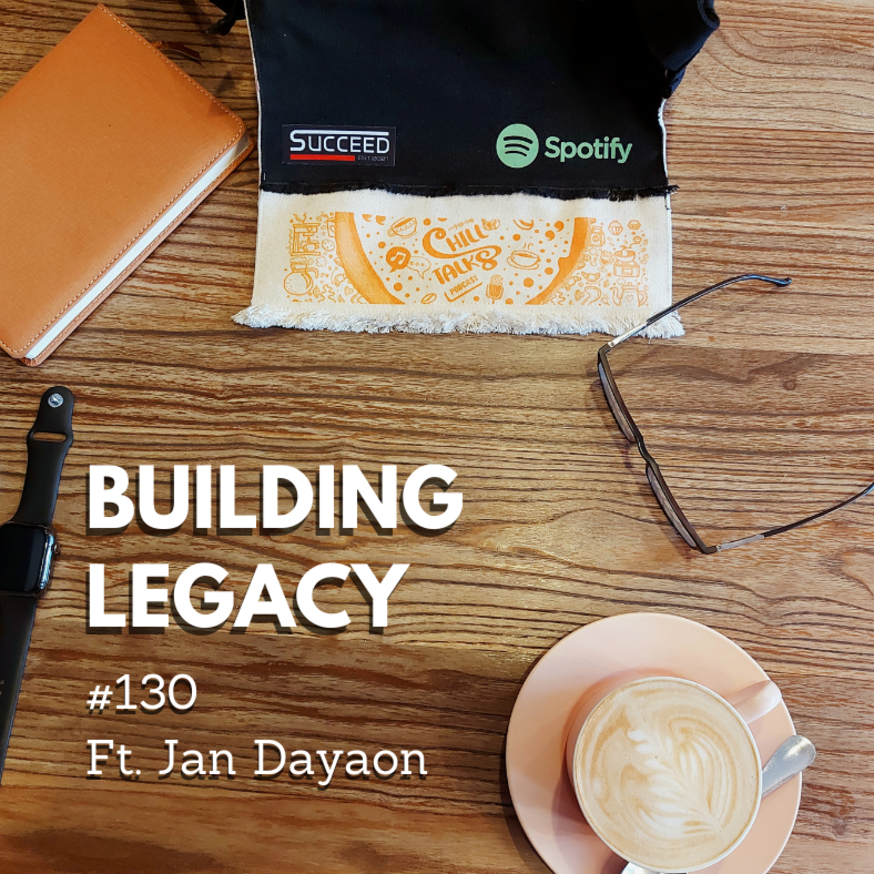 #130 Building a Legacy ft. Jan Dayaon