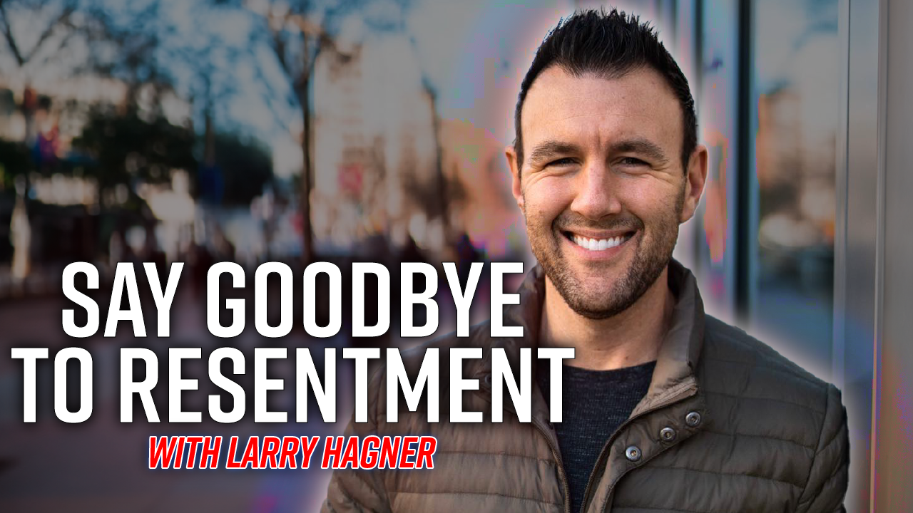 ⁣Say Goodbye to Resentment with Larry Hagner